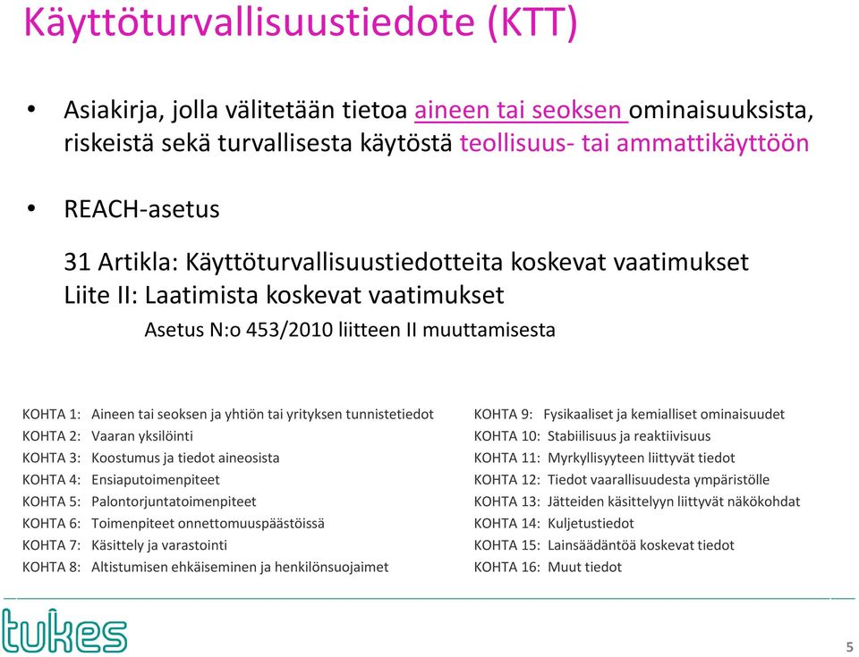 tunnistetiedot KOHTA 2: Vaaran yksilöinti KOHTA 3: Koostumus ja tiedot aineosista KOHTA 4: Ensiaputoimenpiteet KOHTA 5: Palontorjuntatoimenpiteet KOHTA 6: Toimenpiteet onnettomuuspäästöissä KOHTA 7:
