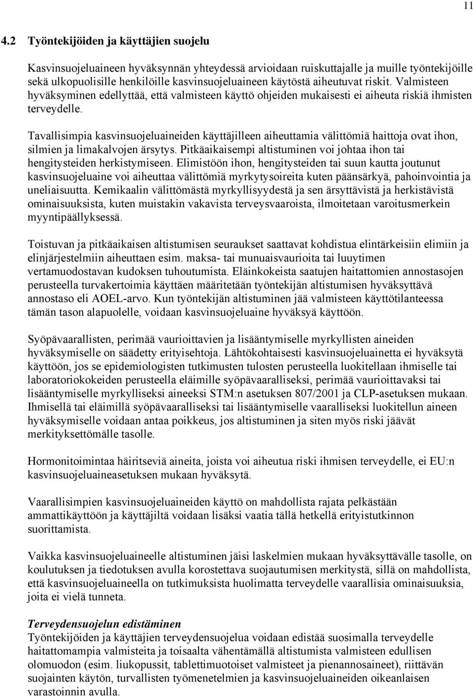 Tavallisimpia kasvinsuojeluaineiden käyttäjilleen aiheuttamia välittömiä haittoja ovat ihon, silmien ja limakalvojen ärsytys.