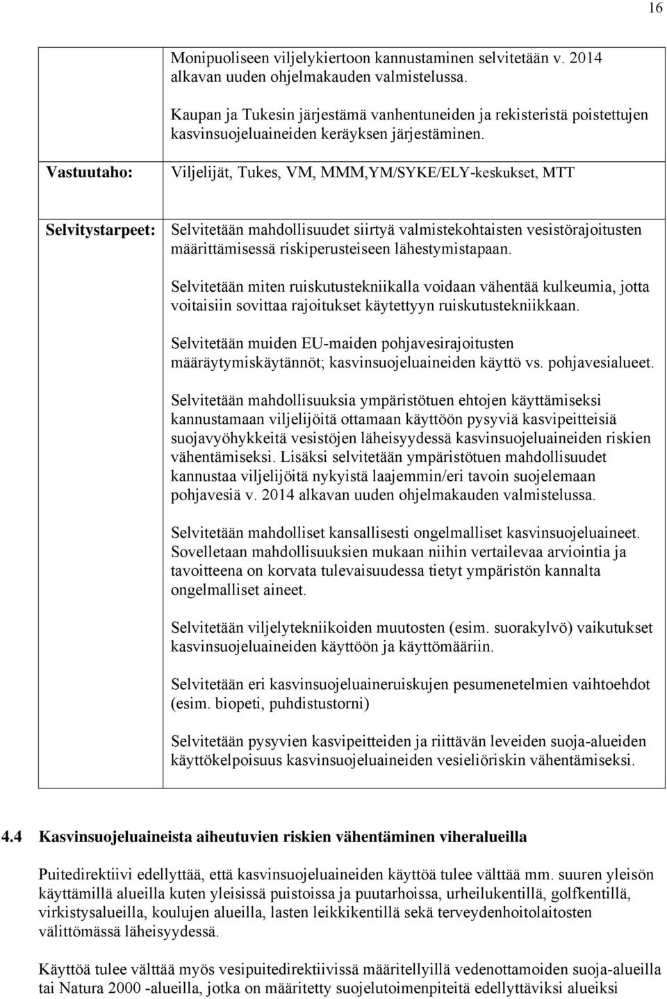 Vastuutaho: Viljelijät, Tukes, VM, MMM,YM/SYKE/ELY-keskukset, MTT Selvitystarpeet: Selvitetään mahdollisuudet siirtyä valmistekohtaisten vesistörajoitusten määrittämisessä riskiperusteiseen