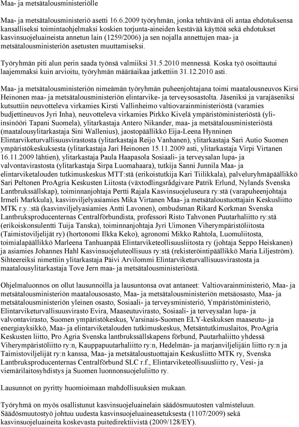 sen nojalla annettujen maa- ja metsätalousministeriön asetusten muuttamiseksi. Työryhmän piti alun perin saada työnsä valmiiksi 31.5.2010 mennessä.