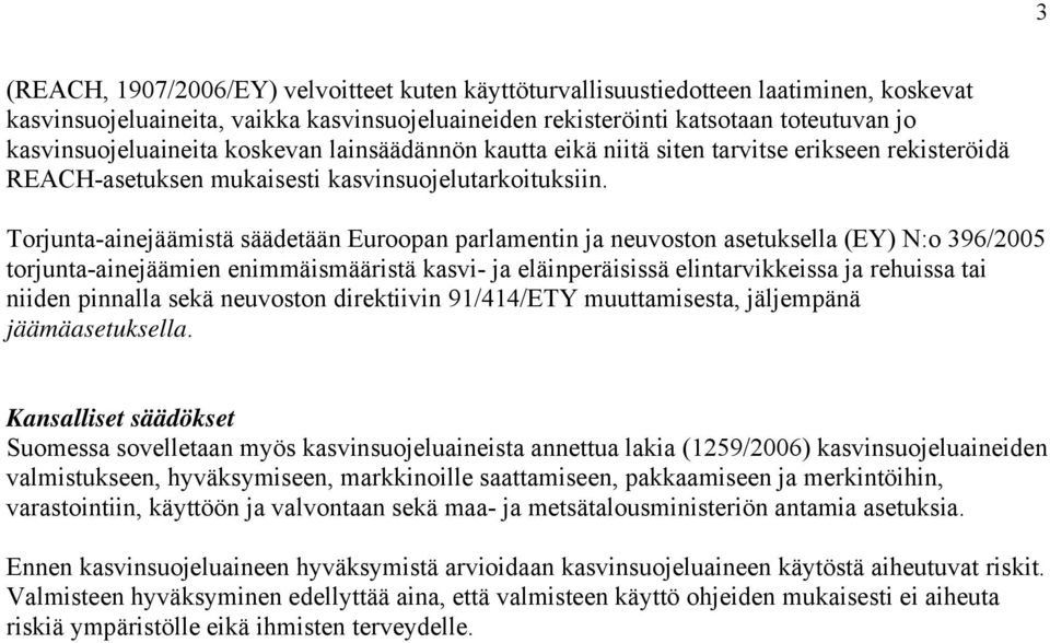 Torjunta-ainejäämistä säädetään Euroopan parlamentin ja neuvoston asetuksella (EY) N:o 396/2005 torjunta-ainejäämien enimmäismääristä kasvi- ja eläinperäisissä elintarvikkeissa ja rehuissa tai niiden