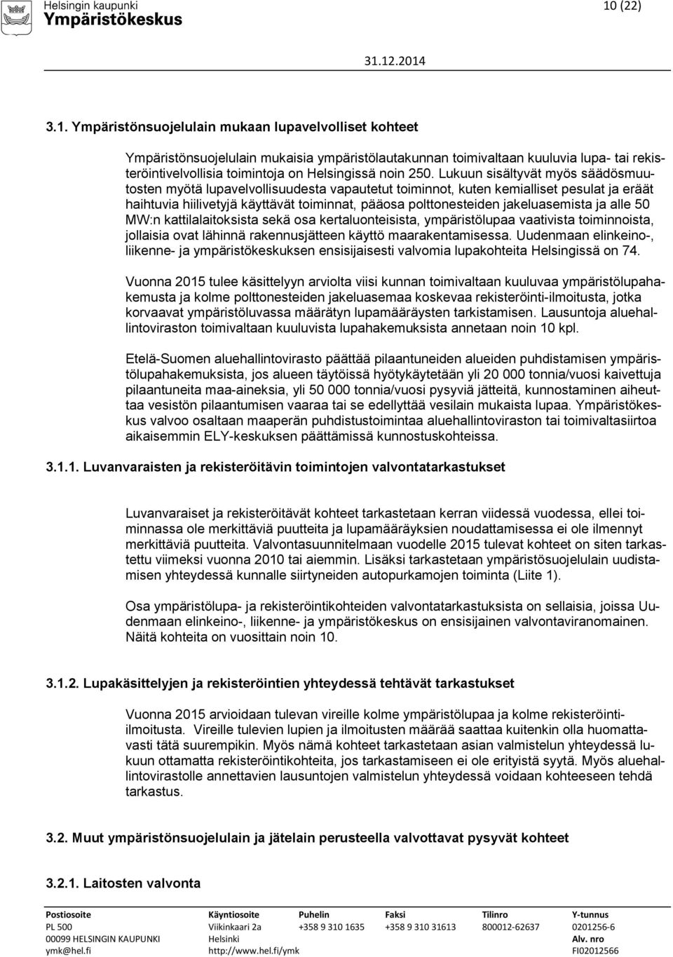 jakeluasemista ja alle 50 MW:n kattilalaitoksista sekä osa kertaluonteisista, ympäristölupaa vaativista toiminnoista, jollaisia ovat lähinnä rakennusjätteen käyttö maarakentamisessa.