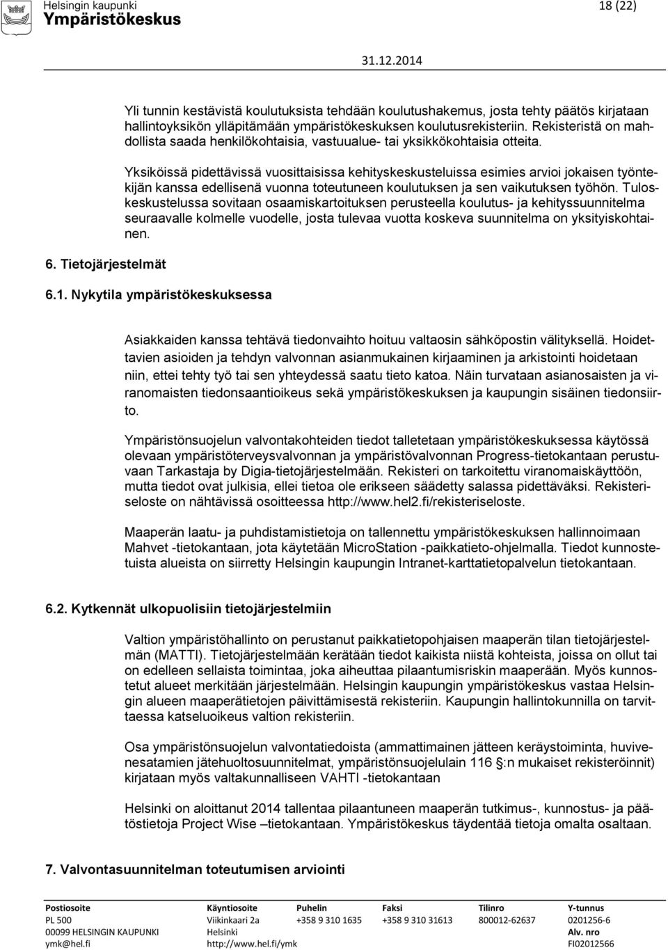 Yksiköissä pidettävissä vuosittaisissa kehityskeskusteluissa esimies arvioi jokaisen työntekijän kanssa edellisenä vuonna toteutuneen koulutuksen ja sen vaikutuksen työhön.