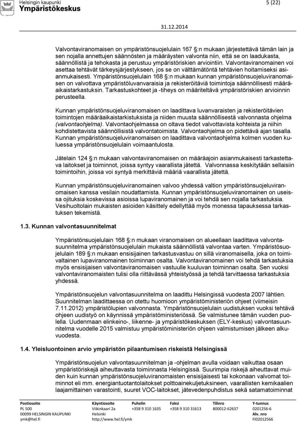 Ympäristönsuojelulain 168 :n mukaan kunnan ympäristönsuojeluviranomaisen on valvottava ympäristöluvanvaraisia ja rekisteröitäviä toimintoja säännöllisesti määräaikaistarkastuksin.