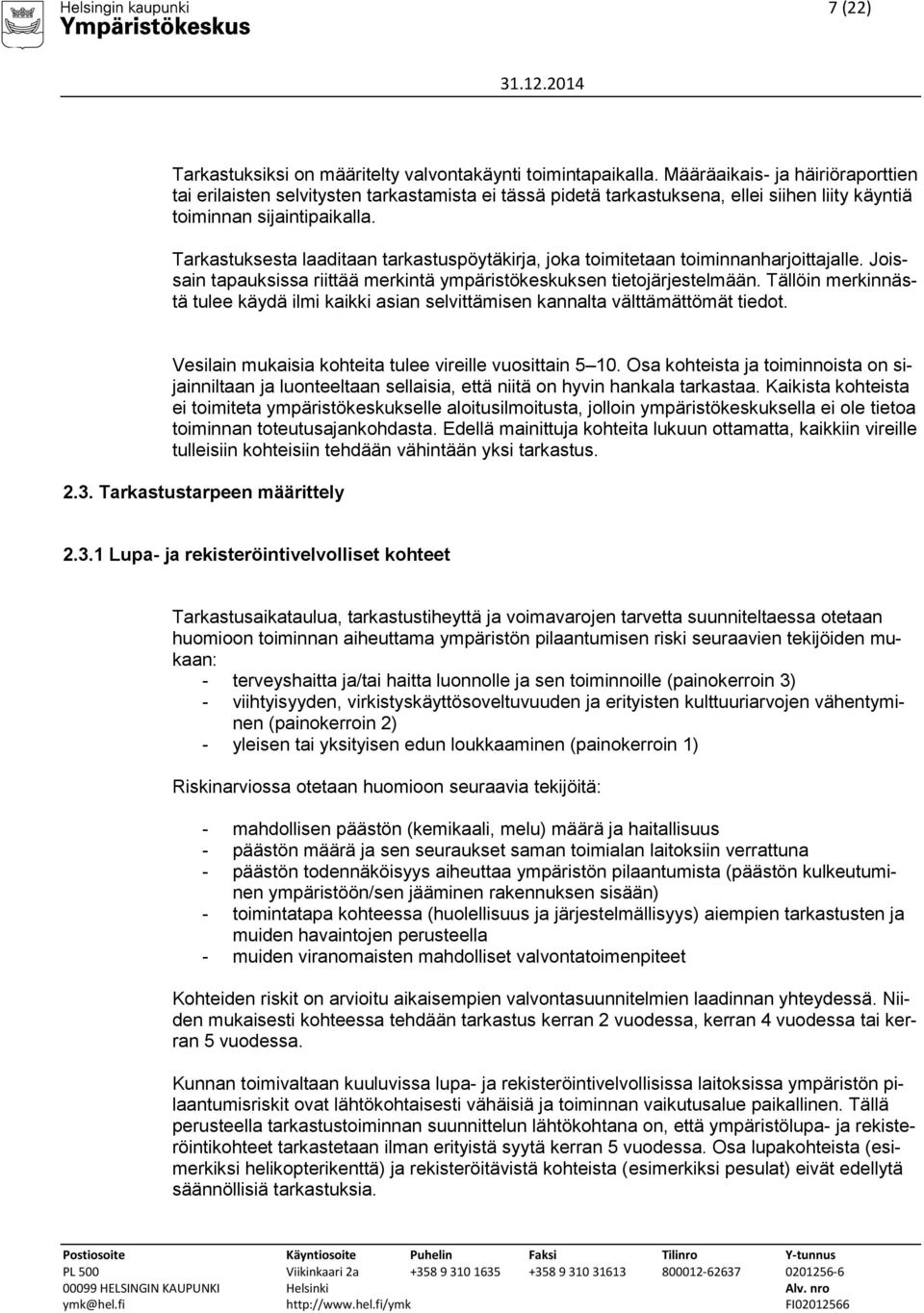 Tarkastuksesta laaditaan tarkastuspöytäkirja, joka toimitetaan toiminnanharjoittajalle. Joissain tapauksissa riittää merkintä ympäristökeskuksen tietojärjestelmään.