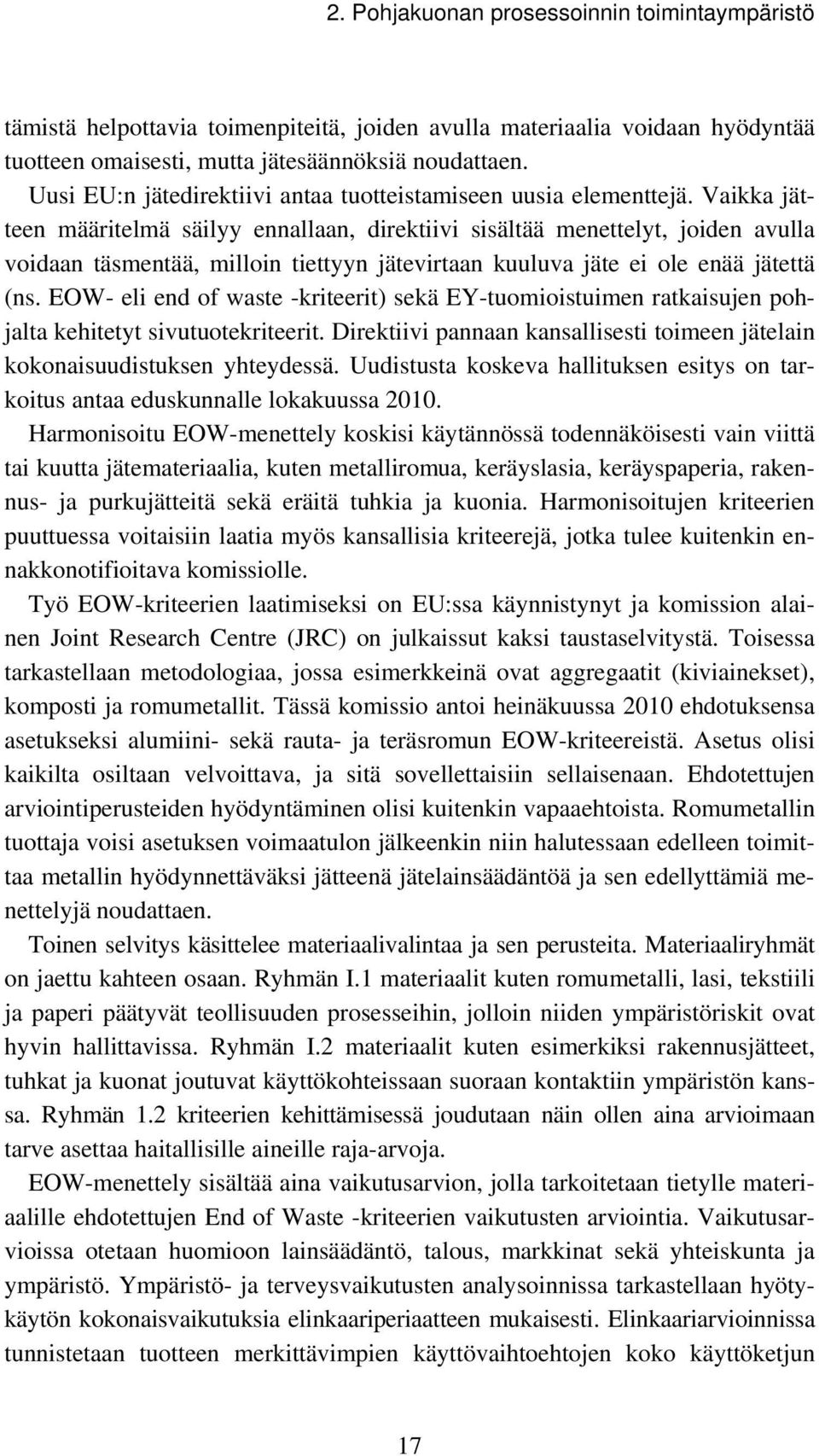 Vaikka jätteen määritelmä säilyy ennallaan, direktiivi sisältää menettelyt, joiden avulla voidaan täsmentää, milloin tiettyyn jätevirtaan kuuluva jäte ei ole enää jätettä (ns.