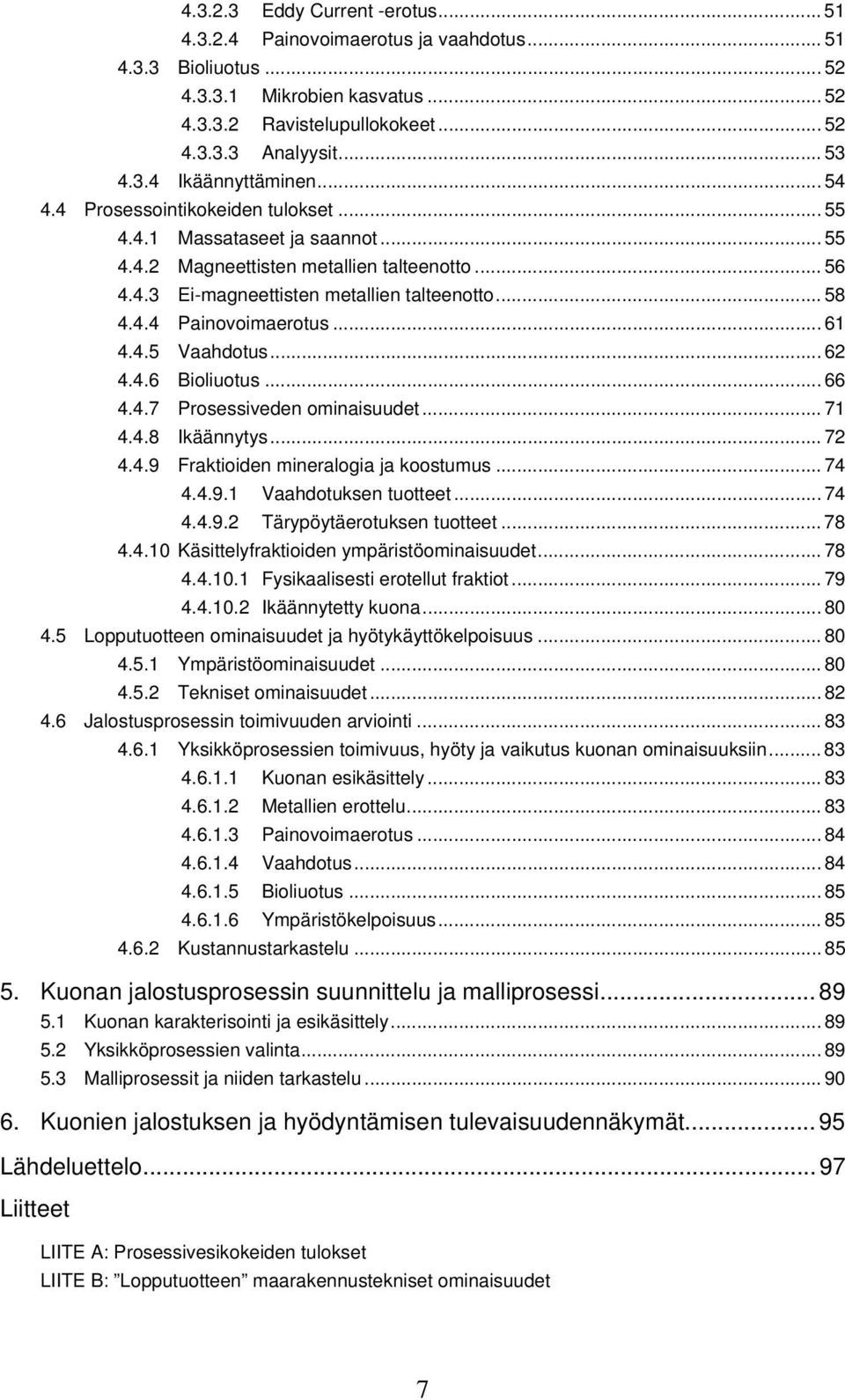 .. 61 4.4.5 Vaahdotus... 62 4.4.6 Bioliuotus... 66 4.4.7 Prosessiveden ominaisuudet... 71 4.4.8 Ikäännytys... 72 4.4.9 Fraktioiden mineralogia ja koostumus... 74 4.4.9.1 Vaahdotuksen tuotteet... 74 4.4.9.2 Tärypöytäerotuksen tuotteet.