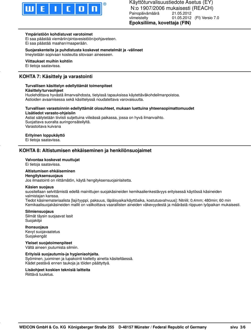 Viittaukset muihin kohtiin KOHTA 7: Käsittely ja varastointi Turvallisen käsittelyn edellyttämät toimenpiteet Käsittely/turvaohjeet Huolehdittava hyvästä ilmanvaihdosta, tietyissä tapauksissa