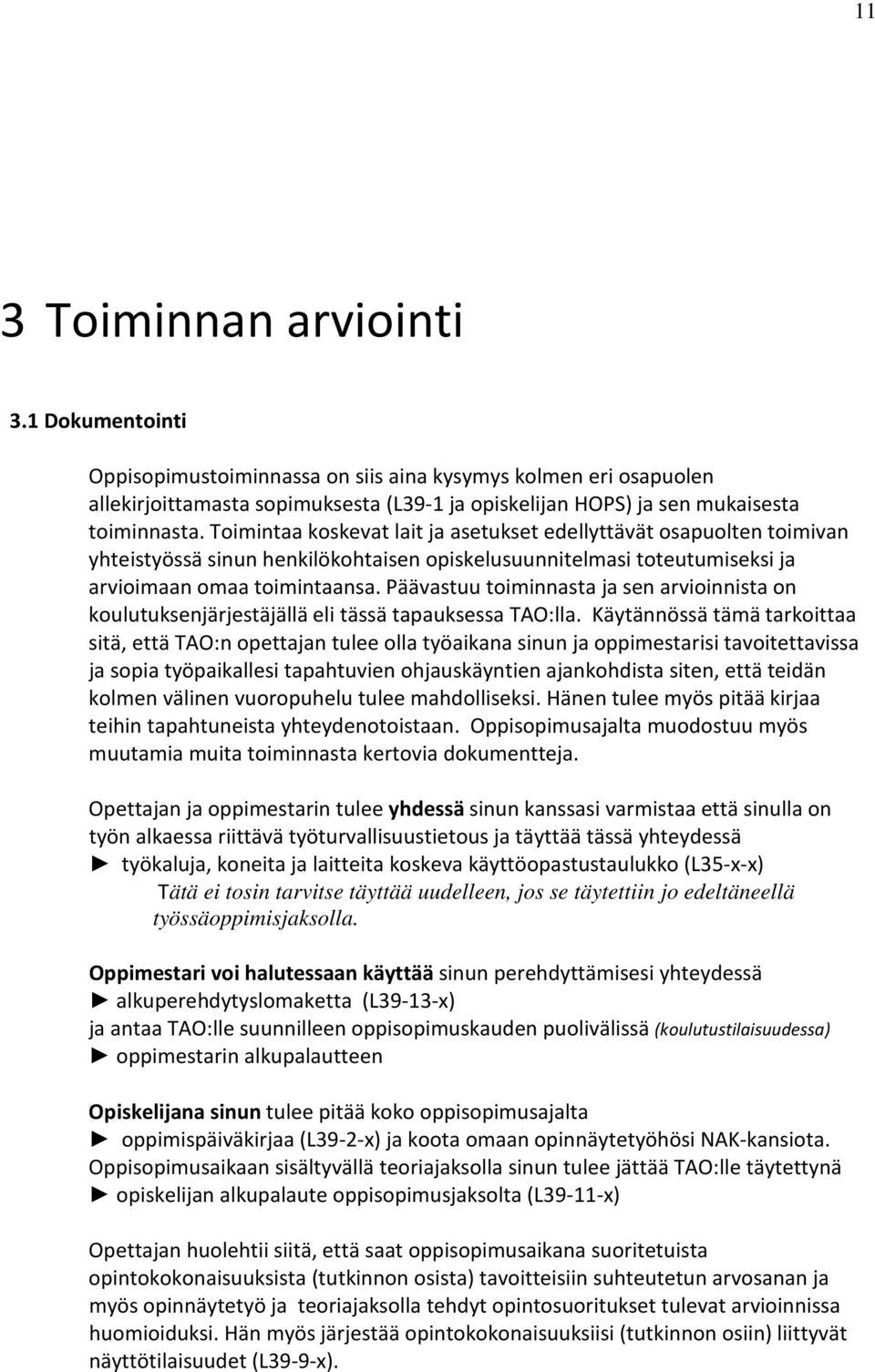 Päävastuu toiminnasta ja sen arvioinnista on koulutuksenjärjestäjällä eli tässä tapauksessa TAO:lla.