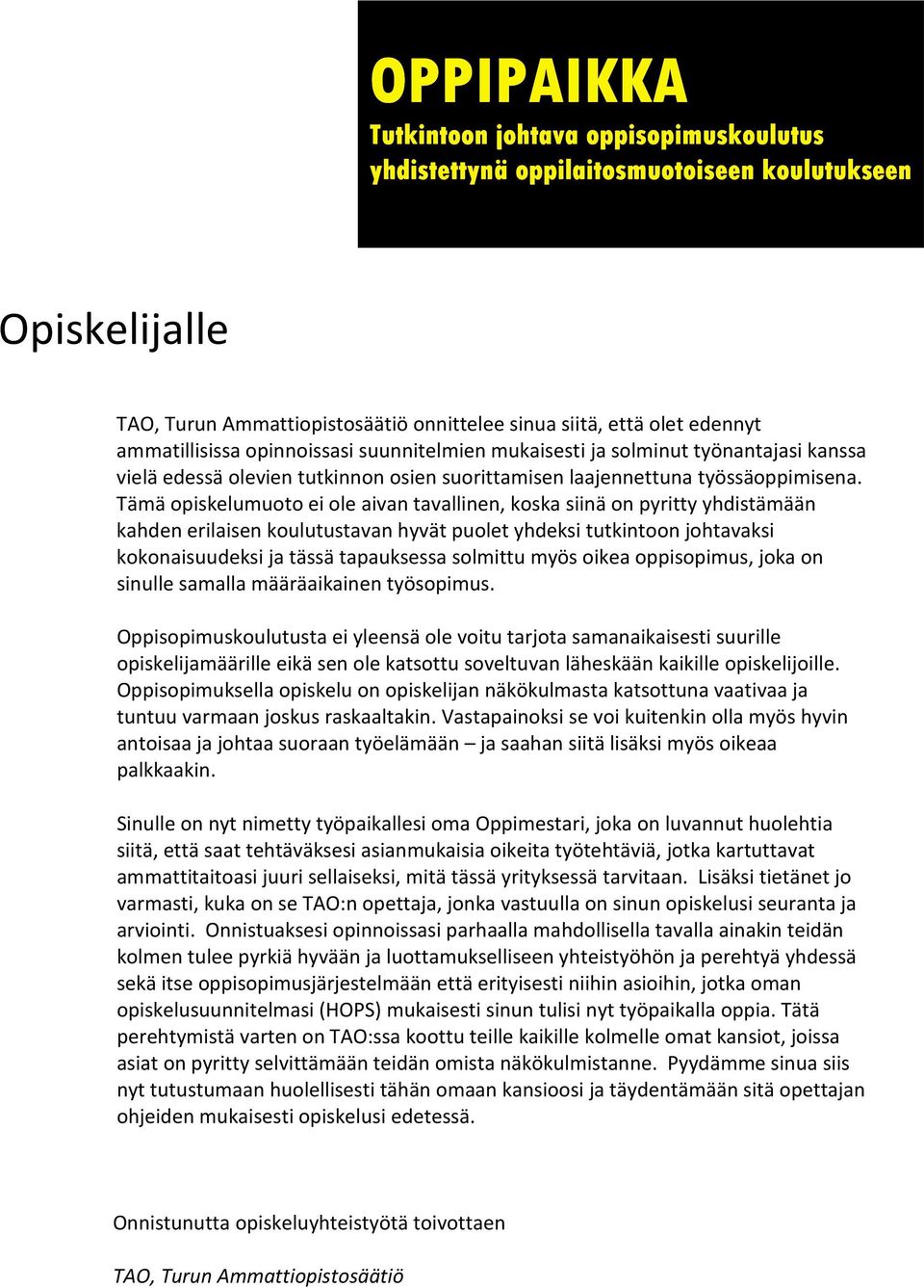 Tämä opiskelumuoto ei ole aivan tavallinen, koska siinä on pyritty yhdistämään kahden erilaisen koulutustavan hyvät puolet yhdeksi tutkintoon johtavaksi kokonaisuudeksi ja tässä tapauksessa solmittu