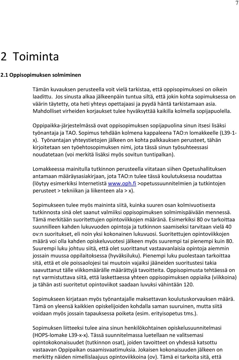 Mahdolliset virheiden korjaukset tulee hyväksyttää kaikilla kolmella sopijapuolella. Oppipaikka-järjestelmässä ovat oppisopimuksen sopijapuolina sinun itsesi lisäksi työnantaja ja TAO.