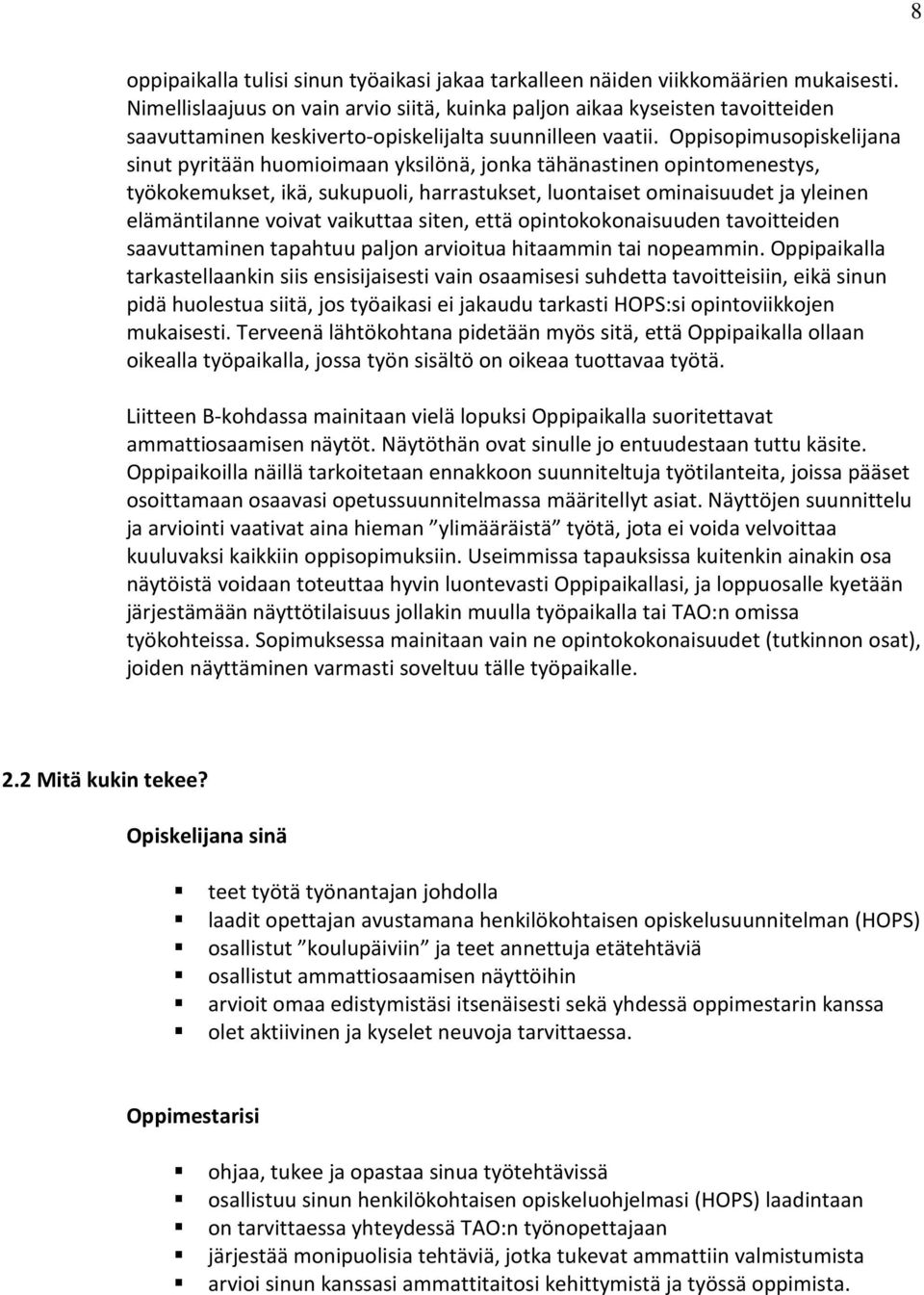 Oppisopimusopiskelijana sinut pyritään huomioimaan yksilönä, jonka tähänastinen opintomenestys, työkokemukset, ikä, sukupuoli, harrastukset, luontaiset ominaisuudet ja yleinen elämäntilanne voivat