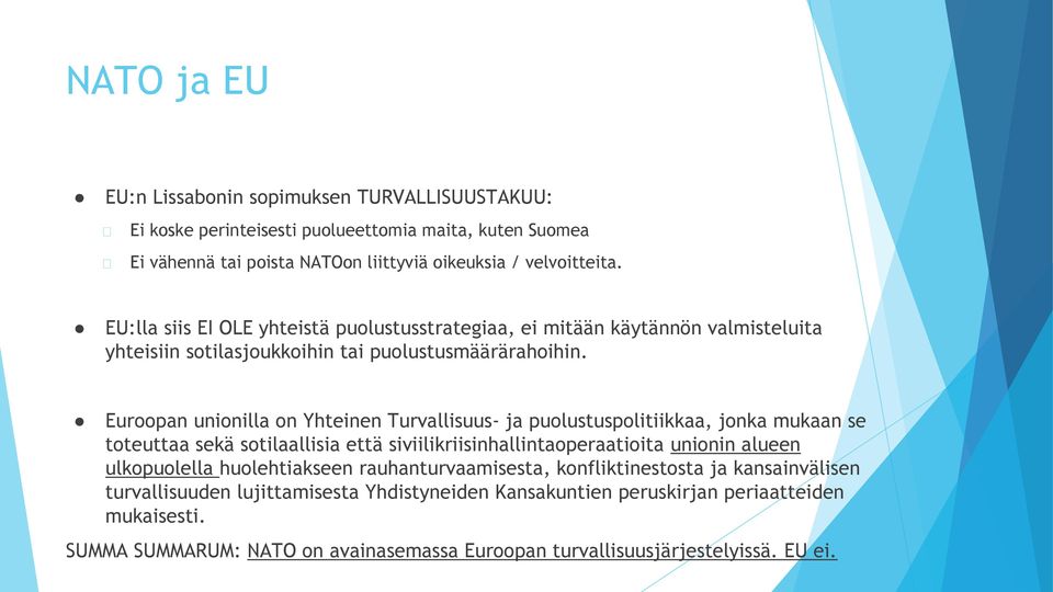 Euroopan unionilla on Yhteinen Turvallisuus- ja puolustuspolitiikkaa, jonka mukaan se toteuttaa sekä sotilaallisia että siviilikriisinhallintaoperaatioita unionin alueen ulkopuolella