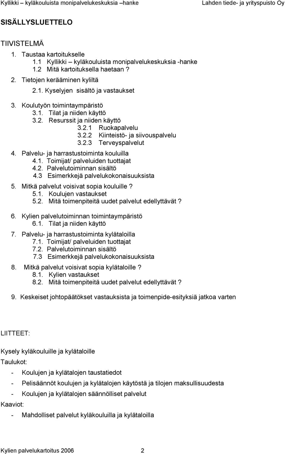 Palvelu- ja harrastustoiminta kouluilla 4.1. Toimijat/ palveluiden tuottajat 4.2. Palvelutoiminnan sisältö 4.3 Esimerkkejä palvelukokonaisuuksista 5. Mitkä palvelut voisivat sopia kouluille? 5.1. Koulujen vastaukset 5.