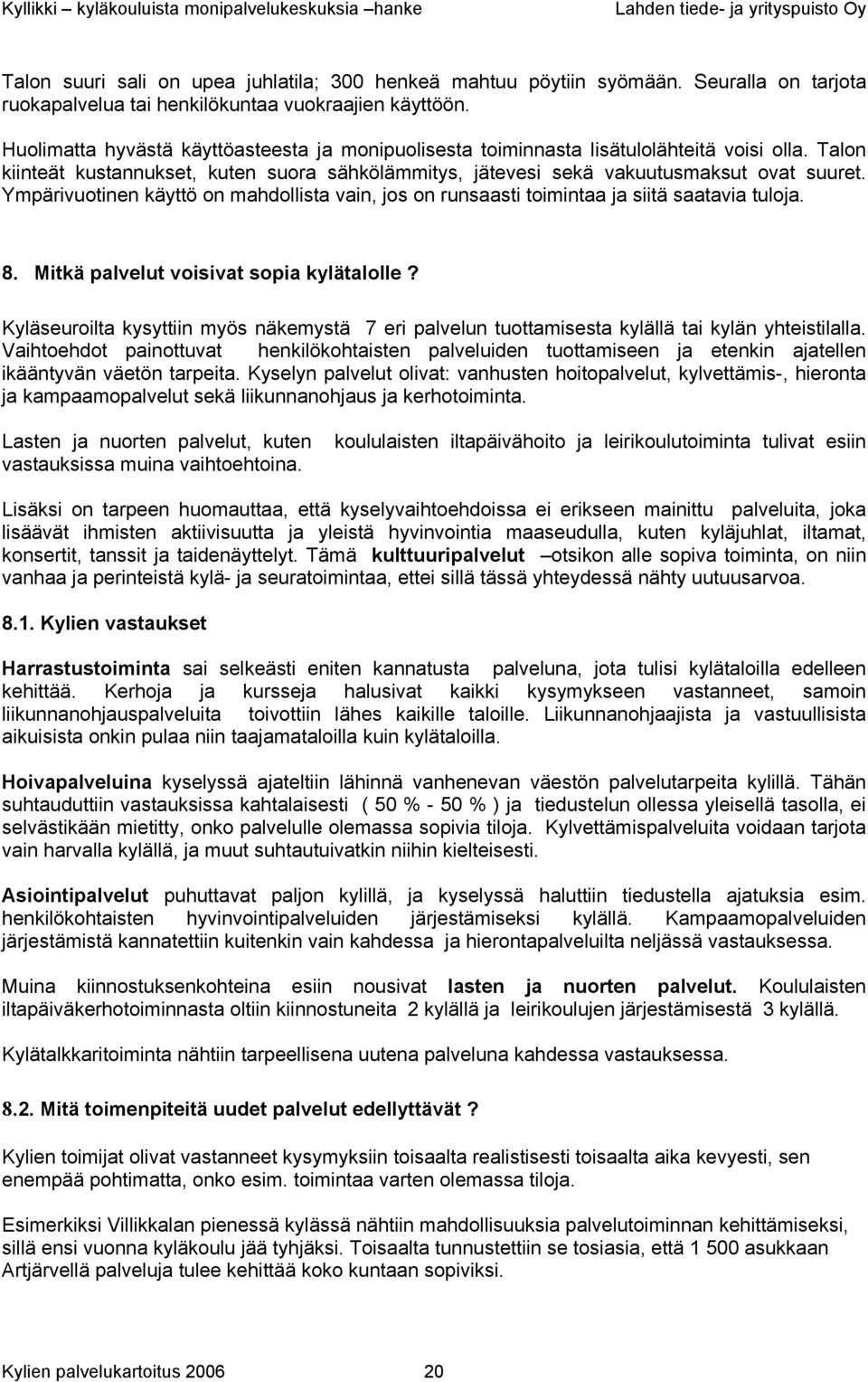 Ympärivuotinen käyttö on mahdollista vain, jos on runsaasti toimintaa ja siitä saatavia tuloja. 8. Mitkä palvelut voisivat sopia kylätalolle?