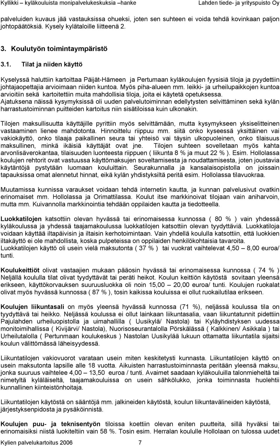 leikki- ja urheilupaikkojen kuntoa arvioitiin sekä kartoitettiin muita mahdollisia tiloja, joita ei käytetä opetuksessa.