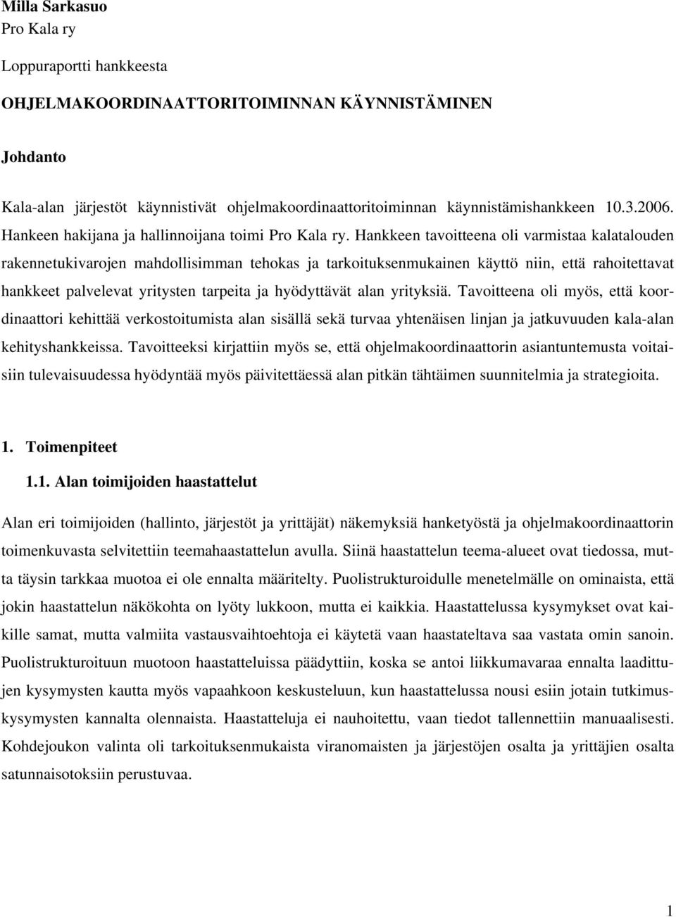 Hankkeen tavoitteena oli varmistaa kalatalouden rakennetukivarojen mahdollisimman tehokas ja tarkoituksenmukainen käyttö niin, että rahoitettavat hankkeet palvelevat yritysten tarpeita ja hyödyttävät