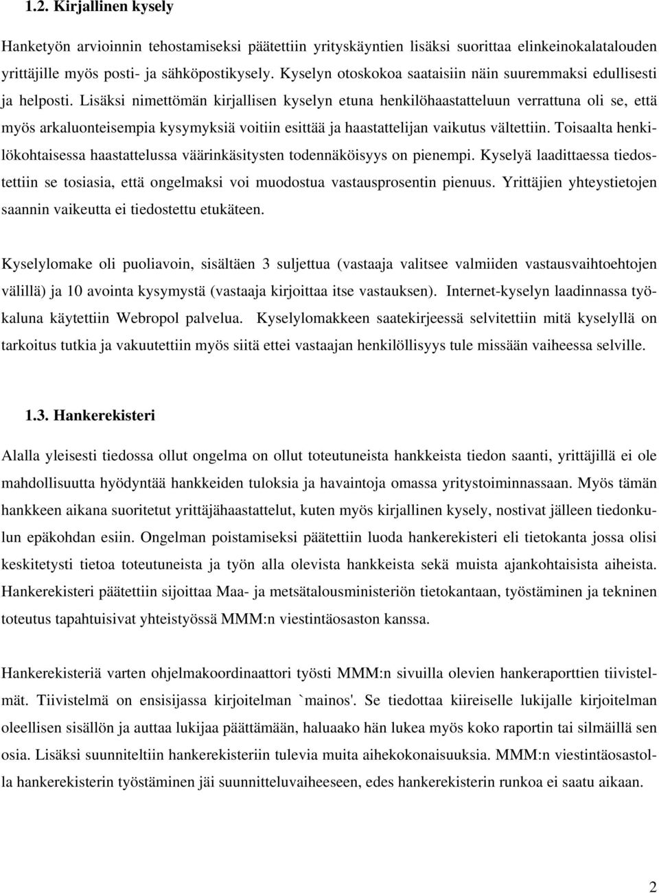 Lisäksi nimettömän kirjallisen kyselyn etuna henkilöhaastatteluun verrattuna oli se, että myös arkaluonteisempia kysymyksiä voitiin esittää ja haastattelijan vaikutus vältettiin.