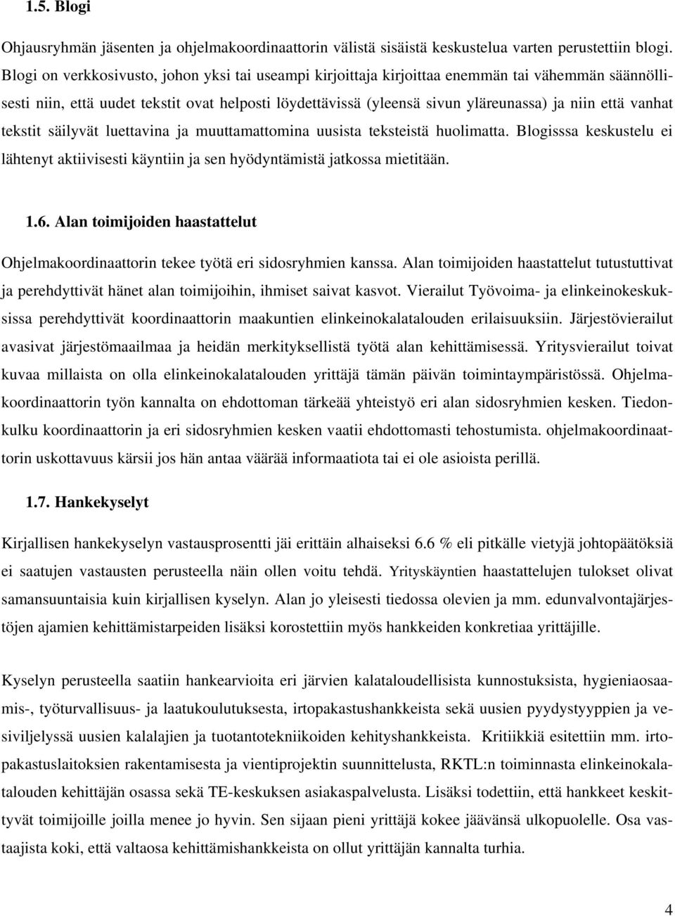 vanhat tekstit säilyvät luettavina ja muuttamattomina uusista teksteistä huolimatta. Blogisssa keskustelu ei lähtenyt aktiivisesti käyntiin ja sen hyödyntämistä jatkossa mietitään. 1.6.