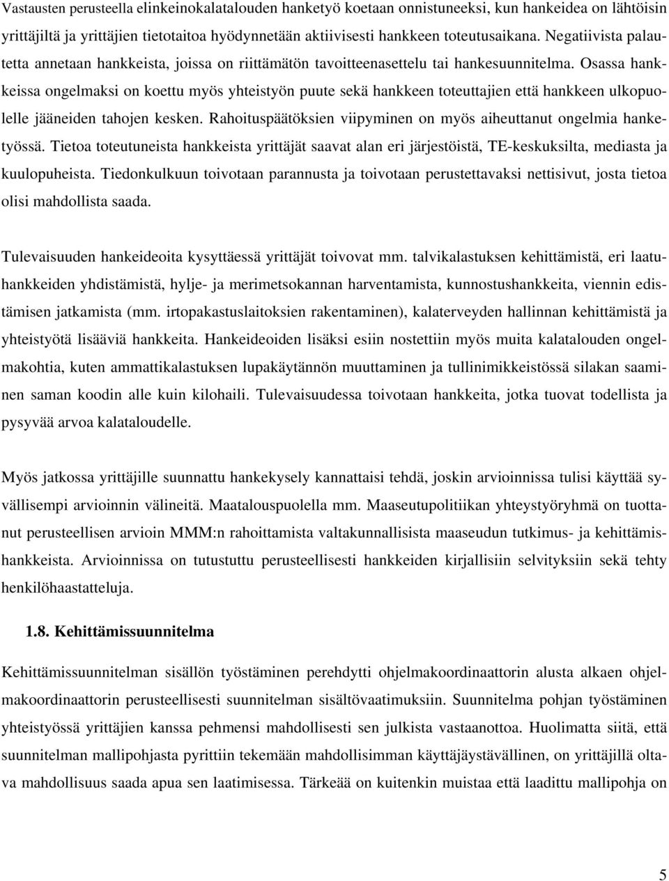 Osassa hankkeissa ongelmaksi on koettu myös yhteistyön puute sekä hankkeen toteuttajien että hankkeen ulkopuolelle jääneiden tahojen kesken.