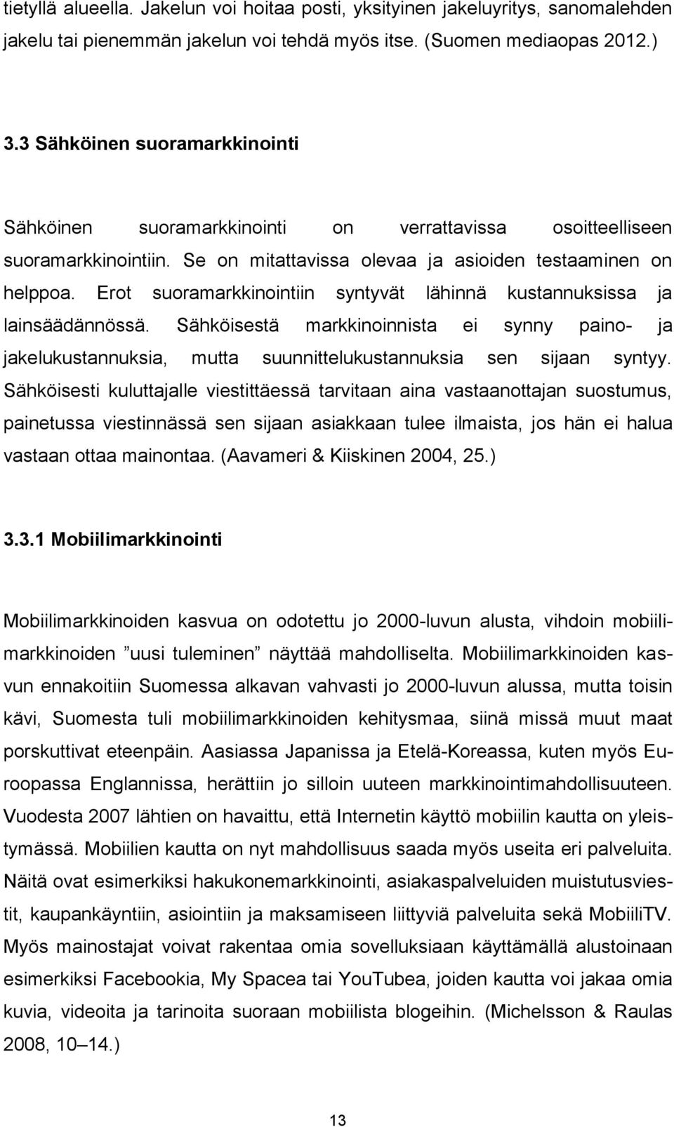 Erot suoramarkkinointiin syntyvät lähinnä kustannuksissa ja lainsäädännössä. Sähköisestä markkinoinnista ei synny paino- ja jakelukustannuksia, mutta suunnittelukustannuksia sen sijaan syntyy.