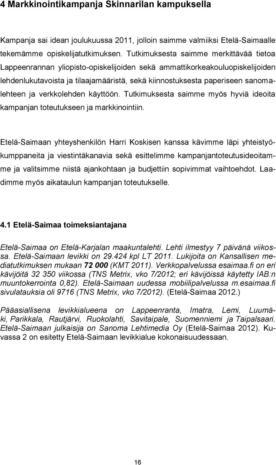 sanomalehteen ja verkkolehden käyttöön. Tutkimuksesta saimme myös hyviä ideoita kampanjan toteutukseen ja markkinointiin.