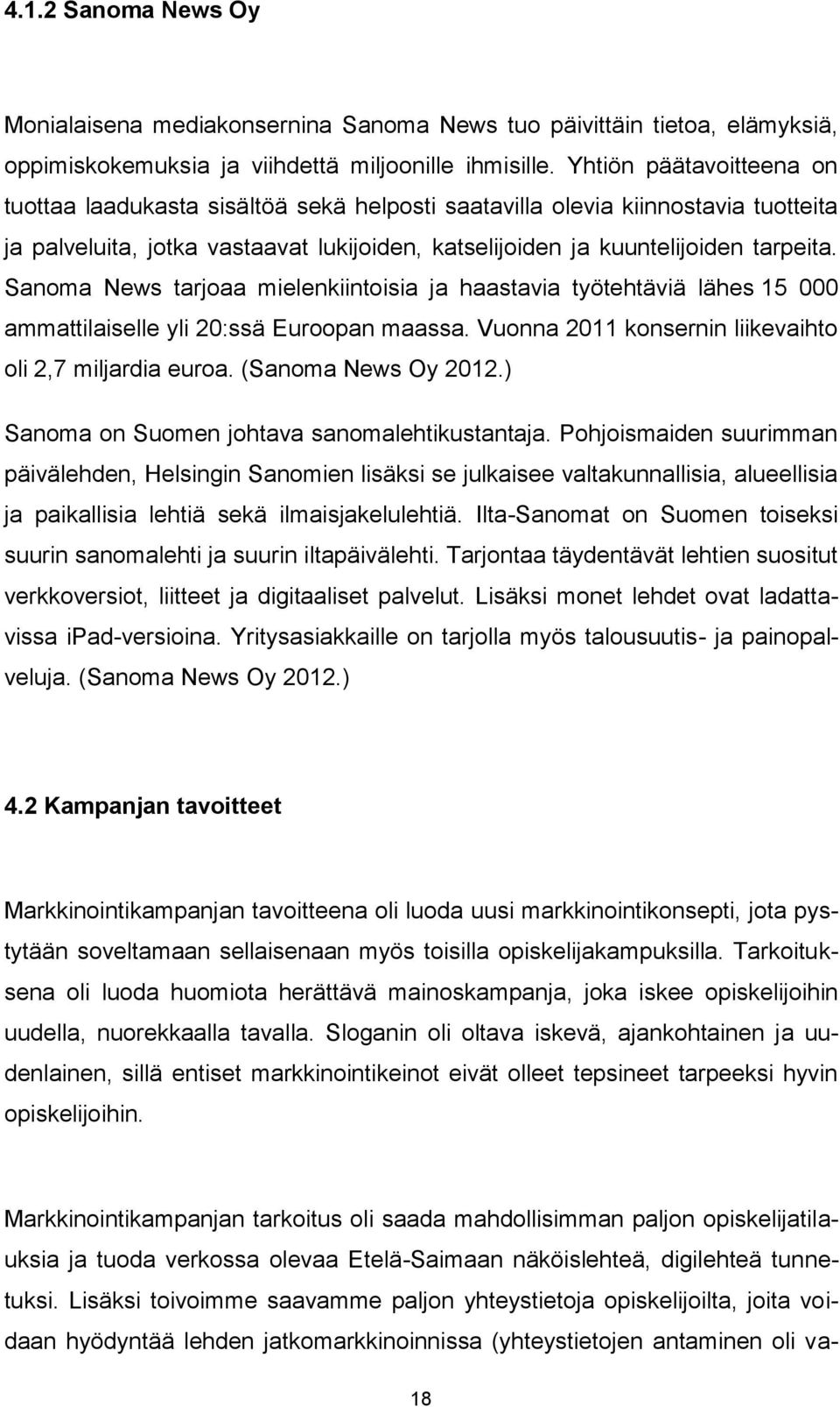 Sanoma News tarjoaa mielenkiintoisia ja haastavia työtehtäviä lähes 15 000 ammattilaiselle yli 20:ssä Euroopan maassa. Vuonna 2011 konsernin liikevaihto oli 2,7 miljardia euroa. (Sanoma News Oy 2012.