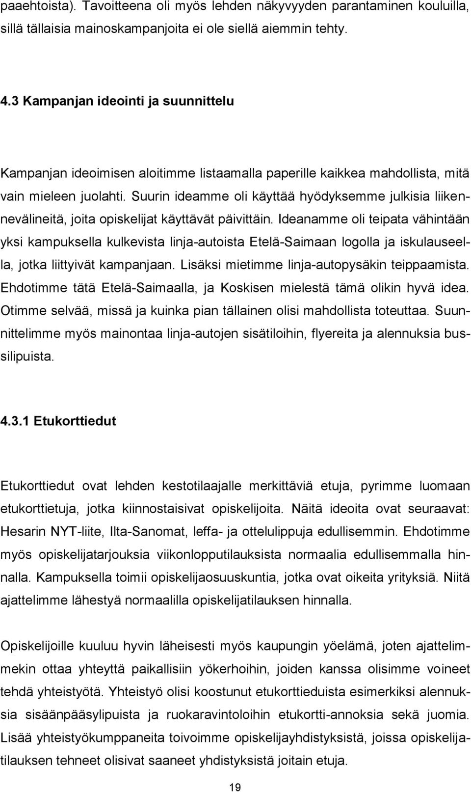 Suurin ideamme oli käyttää hyödyksemme julkisia liikennevälineitä, joita opiskelijat käyttävät päivittäin.