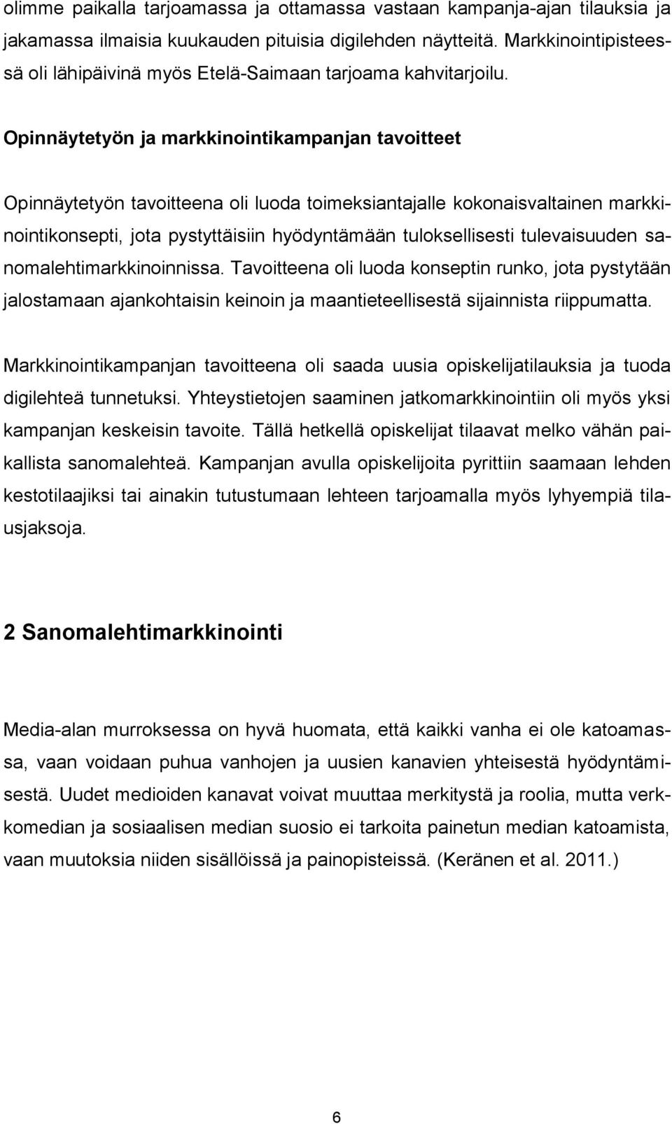 Opinnäytetyön ja markkinointikampanjan tavoitteet Opinnäytetyön tavoitteena oli luoda toimeksiantajalle kokonaisvaltainen markkinointikonsepti, jota pystyttäisiin hyödyntämään tuloksellisesti