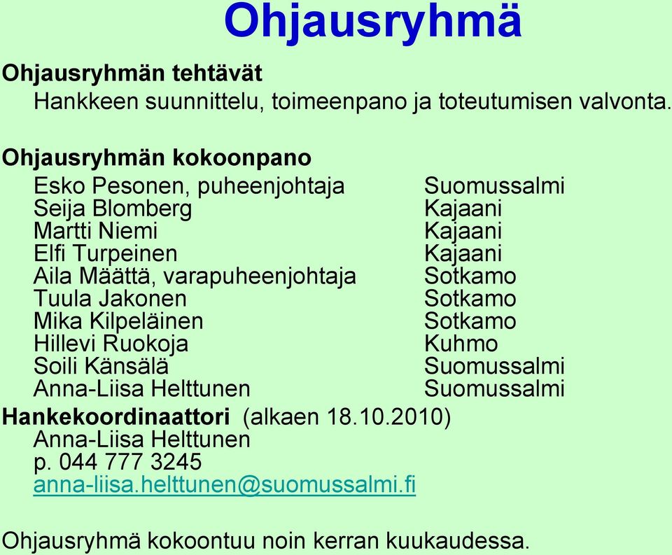 Määttä, varapuheenjohtaja Sotkamo Tuula Jakonen Sotkamo Mika Kilpeläinen Sotkamo Hillevi Ruokoja Kuhmo Soili Känsälä Suomussalmi