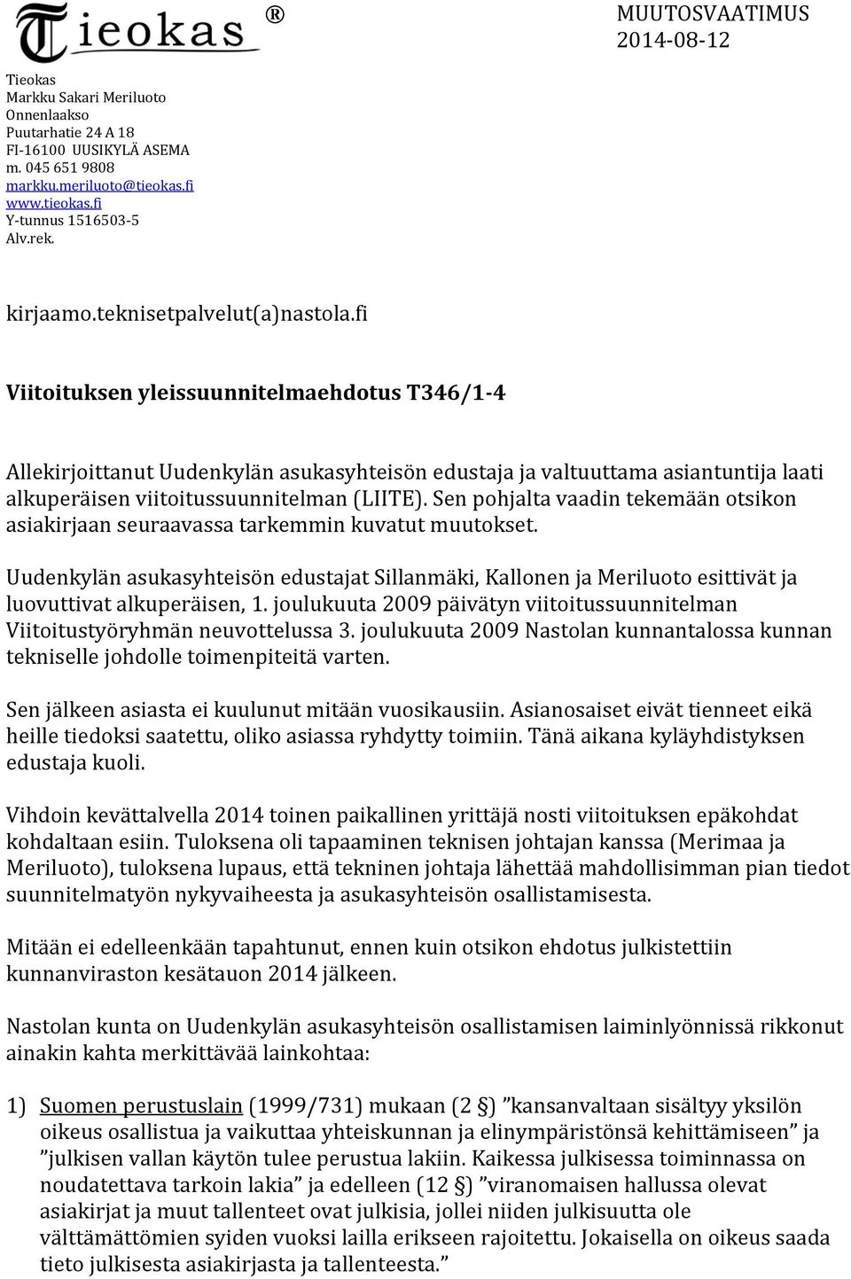 fi Viitoituksen yleissuunnitelmaehdotus T346/1-4 Allekirjoittanut Uudenkylän asukasyhteisön edustaja ja valtuuttama asiantuntija laati alkuperäisen viitoitussuunnitelman (LIITE).