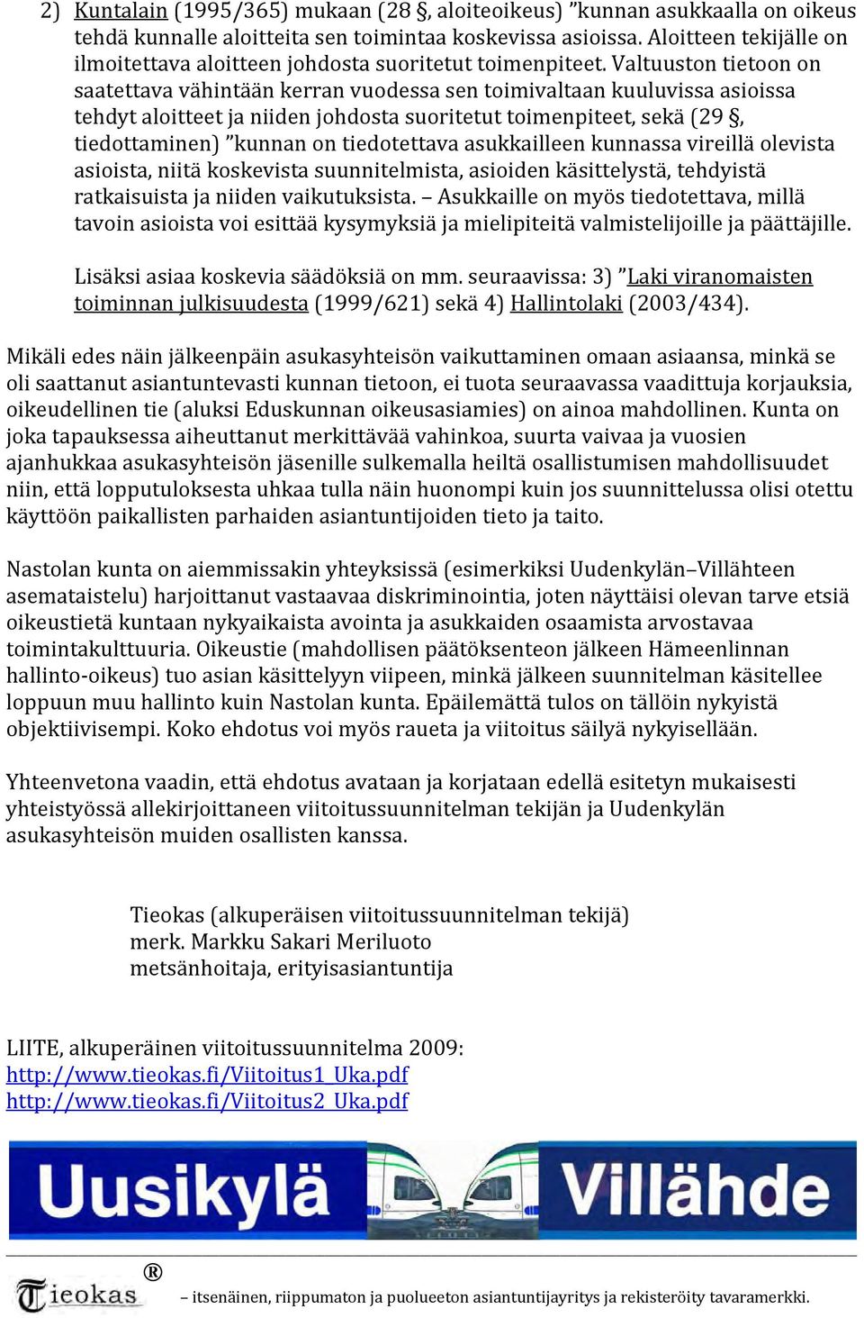 Valtuuston tietoon on saatettava vähintään kerran vuodessa sen toimivaltaan kuuluvissa asioissa tehdyt aloitteet ja niiden johdosta suoritetut toimenpiteet, sekä (29, tiedottaminen) kunnan on