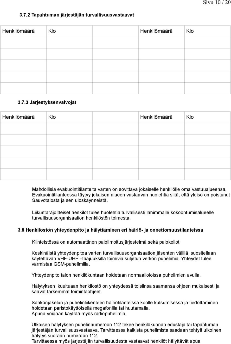 Liikuntarajoitteiset henkilöt tulee huolehtia turvallisesti lähimmälle kokoontumisalueelle turvallisuusorganisaation henkilöstön toimesta. 3.