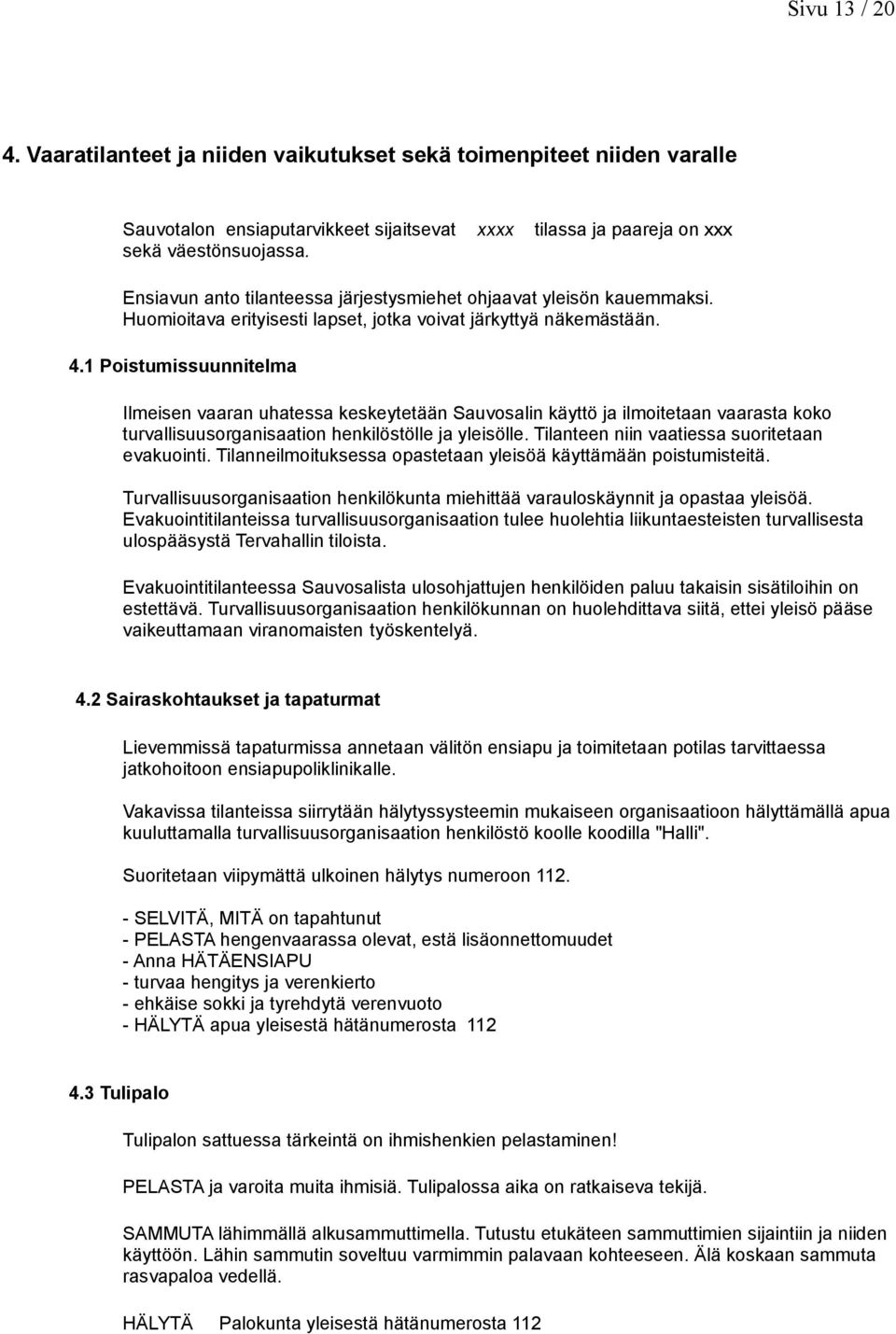 1 Poistumissuunnitelma Ilmeisen vaaran uhatessa keskeytetään Sauvosalin käyttö ja ilmoitetaan vaarasta koko turvallisuusorganisaation henkilöstölle ja yleisölle.