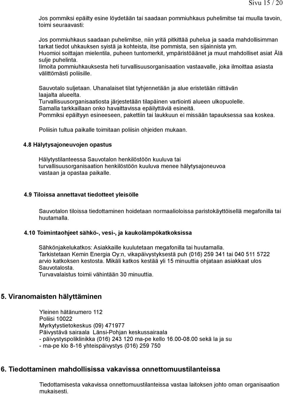 Huomioi soittajan mielentila, puheen tuntomerkit, ympäristöäänet ja muut mahdolliset asiat Älä sulje puhelinta.