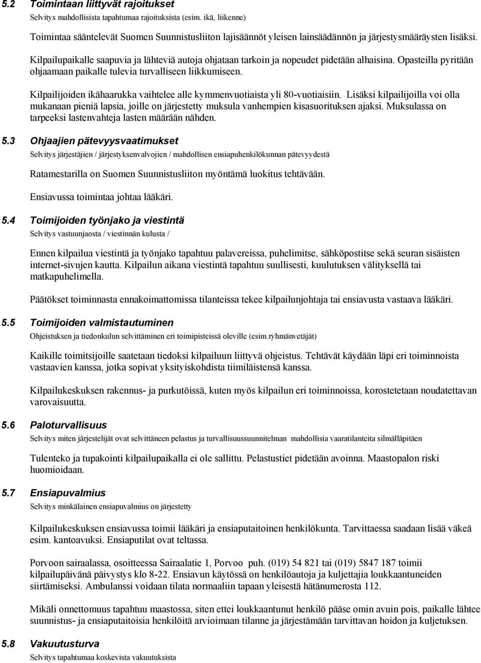 Kilpailupaikalle saapuvia ja lähteviä autoja ohjataan tarkoin ja nopeudet pidetään alhaisina. Opasteilla pyritään ohjaamaan paikalle tulevia turvalliseen liikkumiseen.