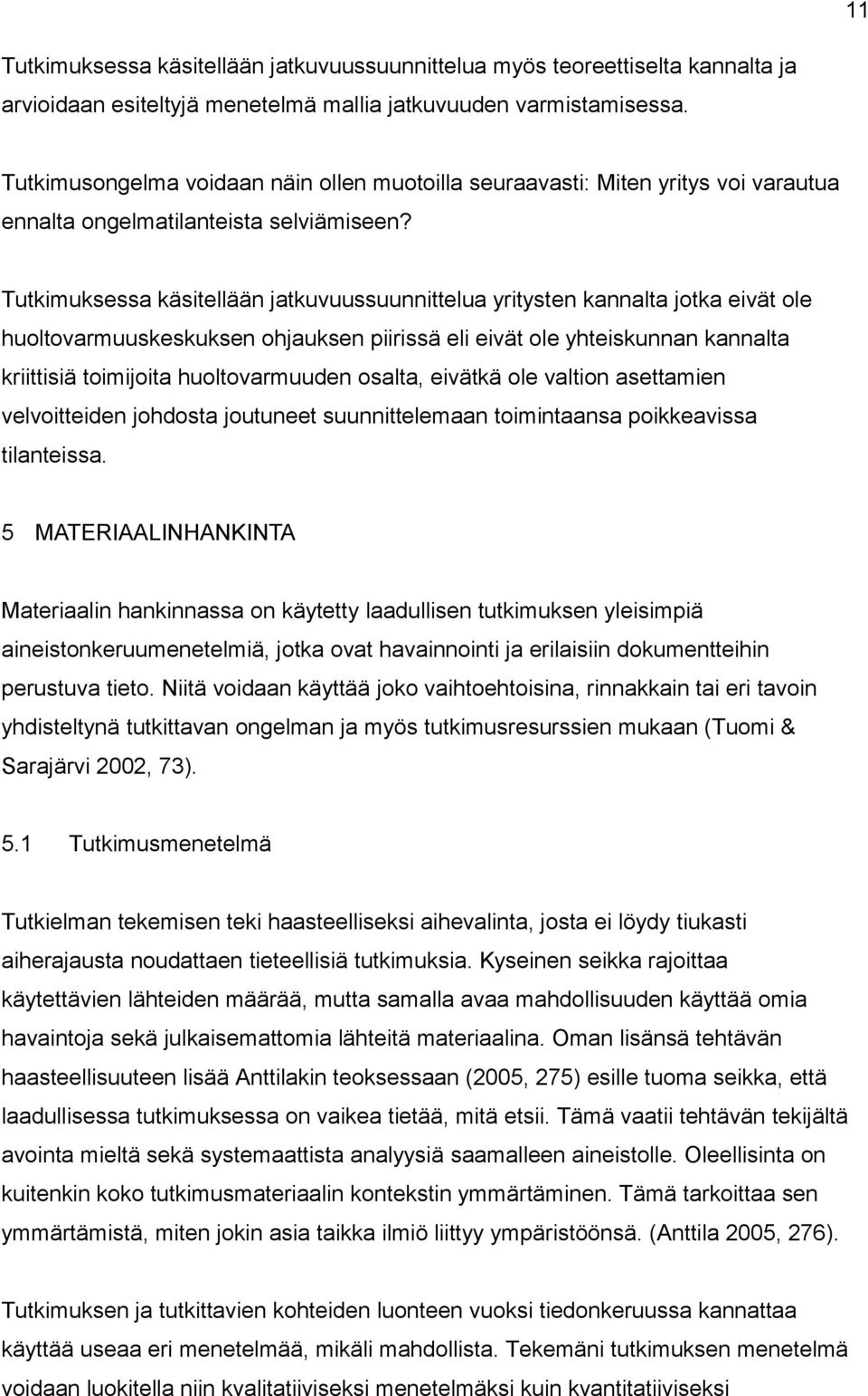 Tutkimuksessa käsitellään jatkuvuussuunnittelua yritysten kannalta jotka eivät ole huoltovarmuuskeskuksen ohjauksen piirissä eli eivät ole yhteiskunnan kannalta kriittisiä toimijoita huoltovarmuuden