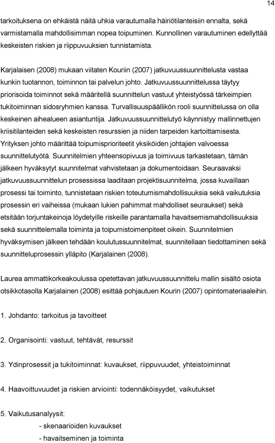 Karjalaisen (2008) mukaan viitaten Kouriin (2007) jatkuvuussuunnittelusta vastaa kunkin tuotannon, toiminnon tai palvelun johto.