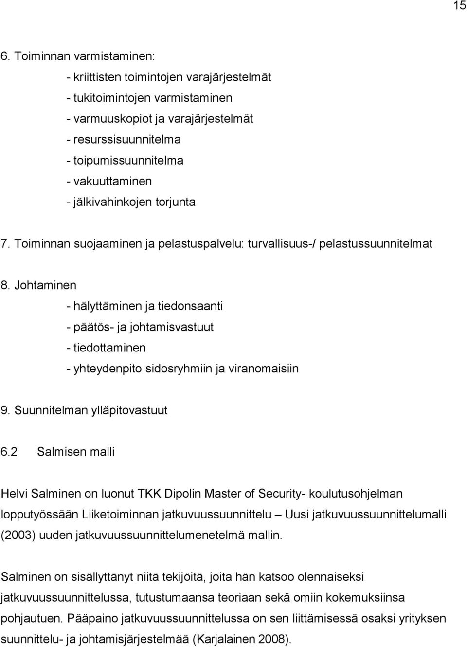 Johtaminen - hälyttäminen ja tiedonsaanti - päätös- ja johtamisvastuut - tiedottaminen - yhteydenpito sidosryhmiin ja viranomaisiin 9. Suunnitelman ylläpitovastuut 6.