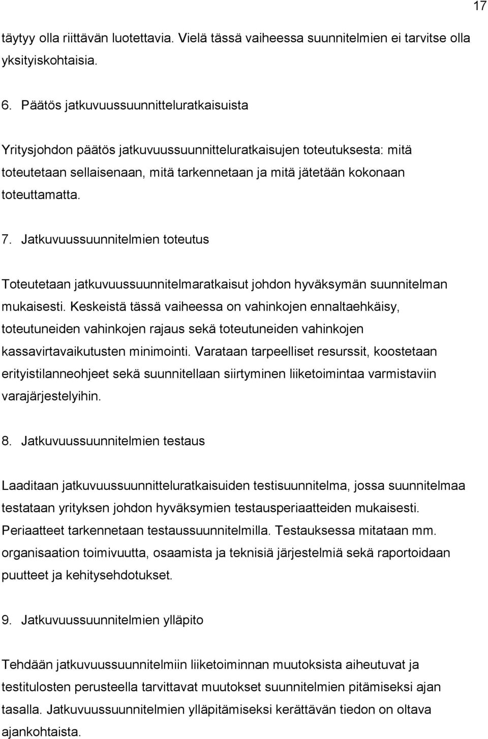 Jatkuvuussuunnitelmien toteutus Toteutetaan jatkuvuussuunnitelmaratkaisut johdon hyväksymän suunnitelman mukaisesti.