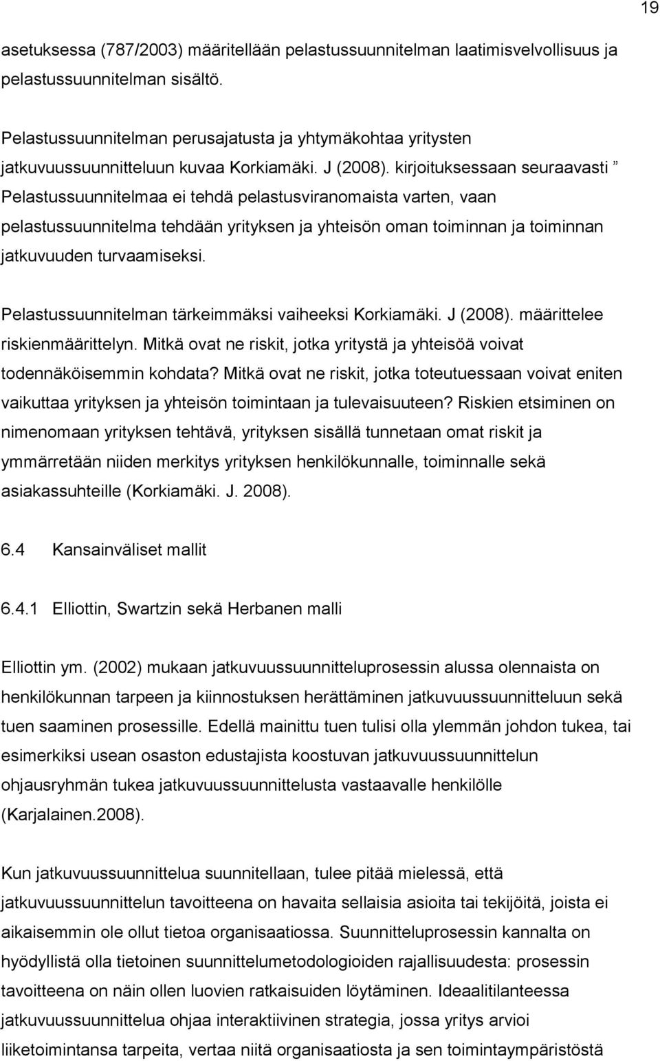 kirjoituksessaan seuraavasti Pelastussuunnitelmaa ei tehdä pelastusviranomaista varten, vaan pelastussuunnitelma tehdään yrityksen ja yhteisön oman toiminnan ja toiminnan jatkuvuuden turvaamiseksi.