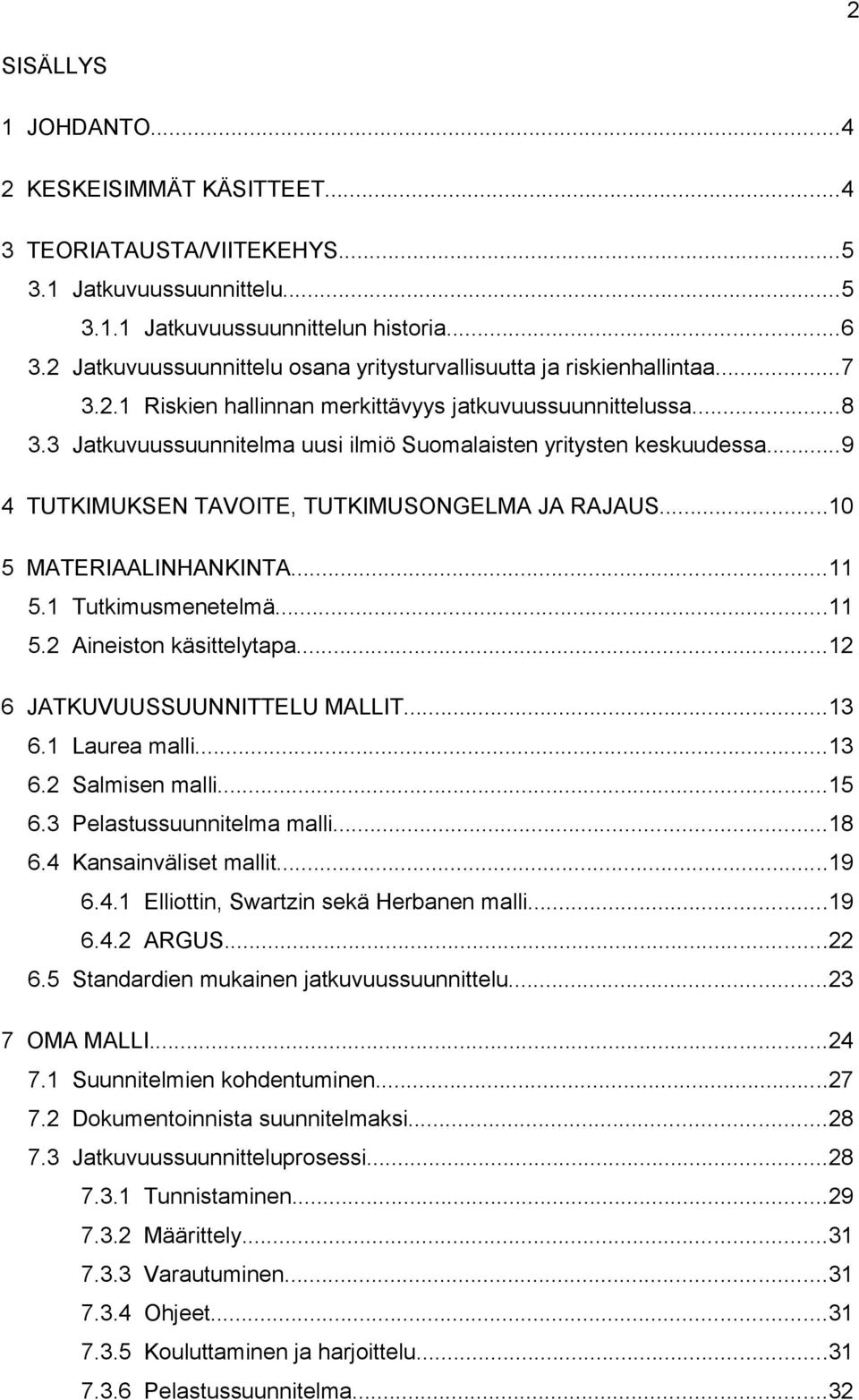 3 Jatkuvuussuunnitelma uusi ilmiö Suomalaisten yritysten keskuudessa...9 4 TUTKIMUKSEN TAVOITE, TUTKIMUSONGELMA JA RAJAUS...10 5 MATERIAALINHANKINTA...11 5.1 Tutkimusmenetelmä...11 5.2 Aineiston käsittelytapa.