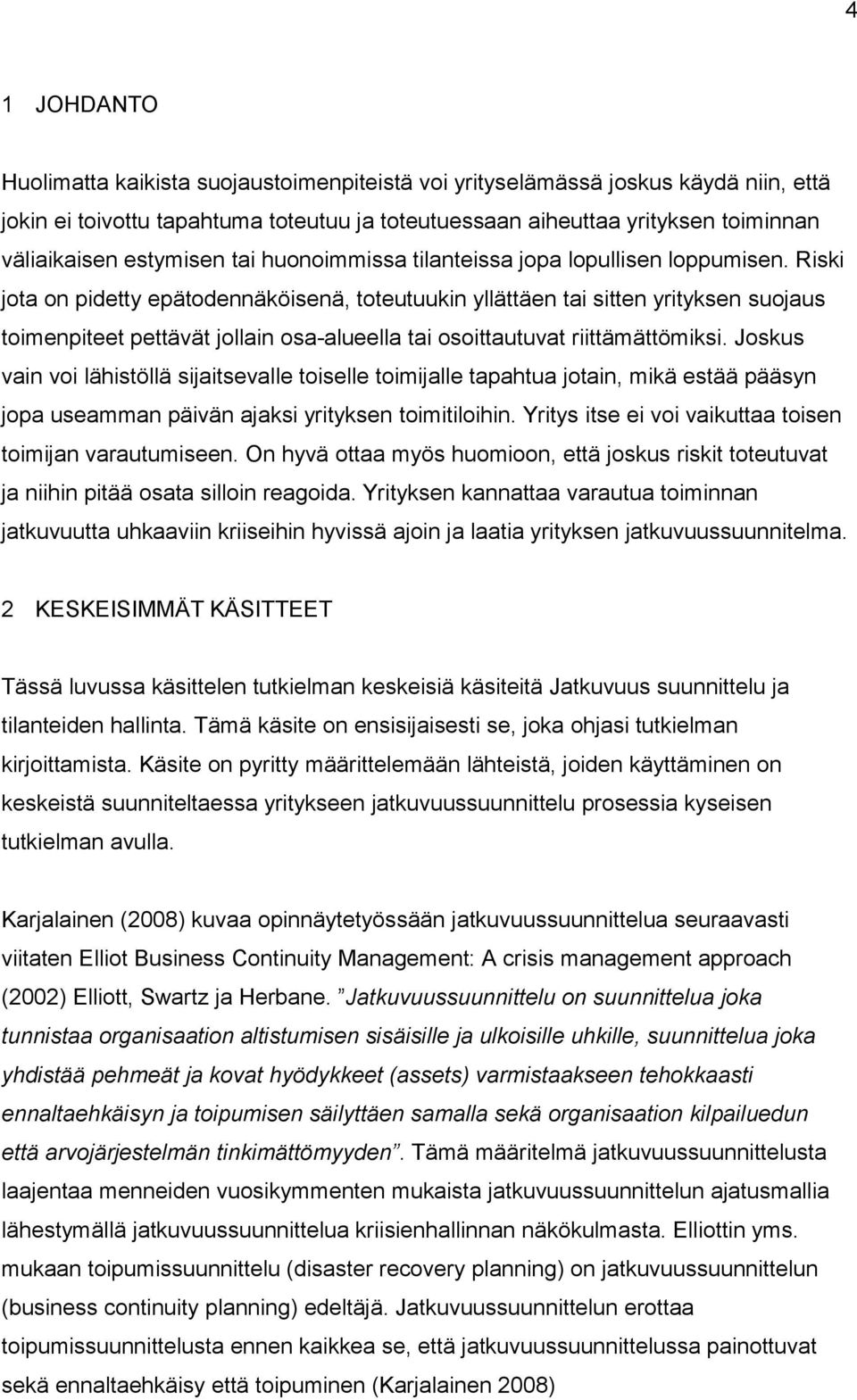 Riski jota on pidetty epätodennäköisenä, toteutuukin yllättäen tai sitten yrityksen suojaus toimenpiteet pettävät jollain osa-alueella tai osoittautuvat riittämättömiksi.