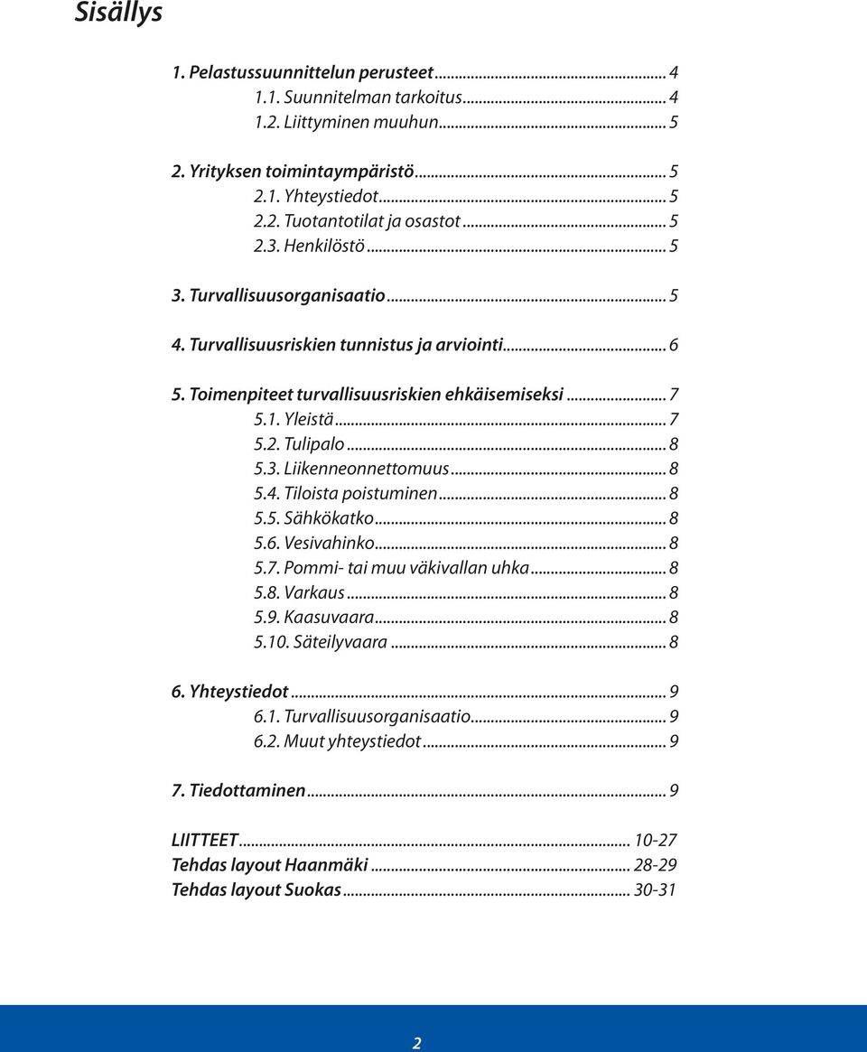 .. 8 5.3. Liikenneonnettomuus... 8 5.4. Tiloista poistuminen... 8 5.5. Sähkökatko... 8 5.6. Vesivahinko... 8 5.7. Pommi- tai muu väkivallan uhka... 8 5.8. Varkaus... 8 5.9. Kaasuvaara... 8 5.10.