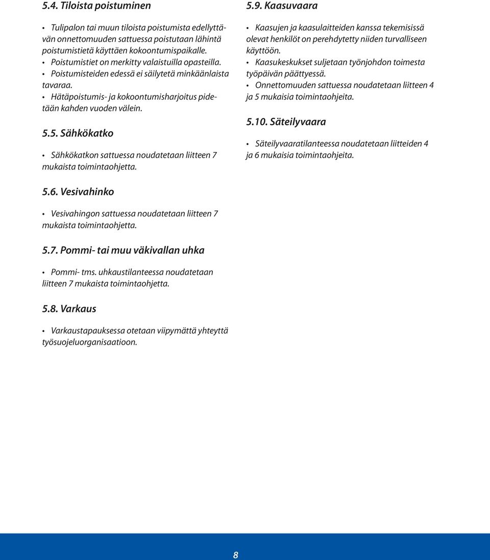 5. Sähkökatko Sähkökatkon sattuessa noudatetaan liitteen 7 mukaista toimintaohjetta. 5.9.