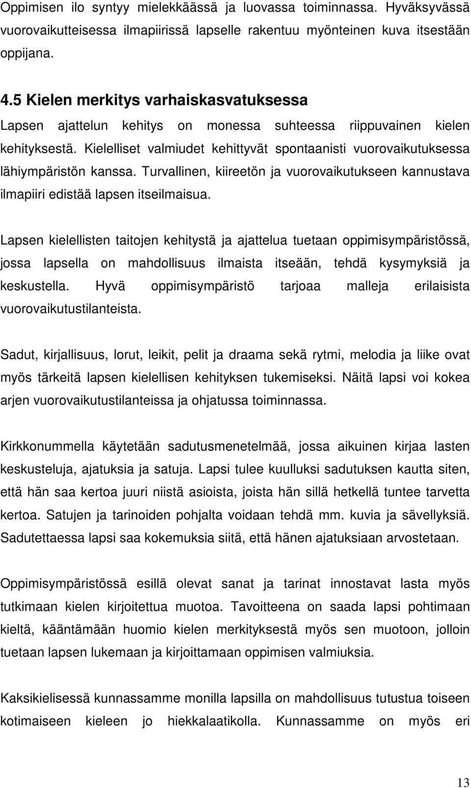 Kielelliset valmiudet kehittyvät spontaanisti vuorovaikutuksessa lähiympäristön kanssa. Turvallinen, kiireetön ja vuorovaikutukseen kannustava ilmapiiri edistää lapsen itseilmaisua.