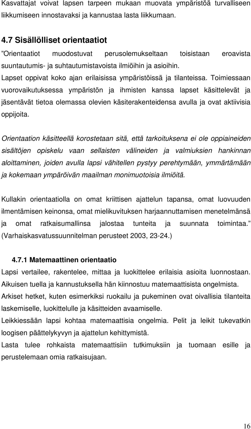 Lapset oppivat koko ajan erilaisissa ympäristöissä ja tilanteissa.