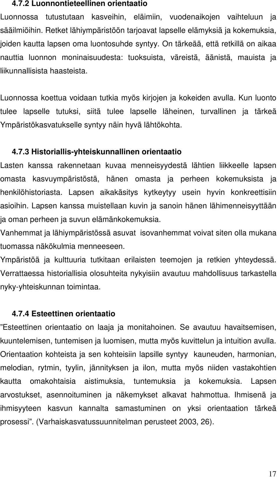 On tärkeää, että retkillä on aikaa nauttia luonnon moninaisuudesta: tuoksuista, väreistä, äänistä, mauista ja liikunnallisista haasteista.