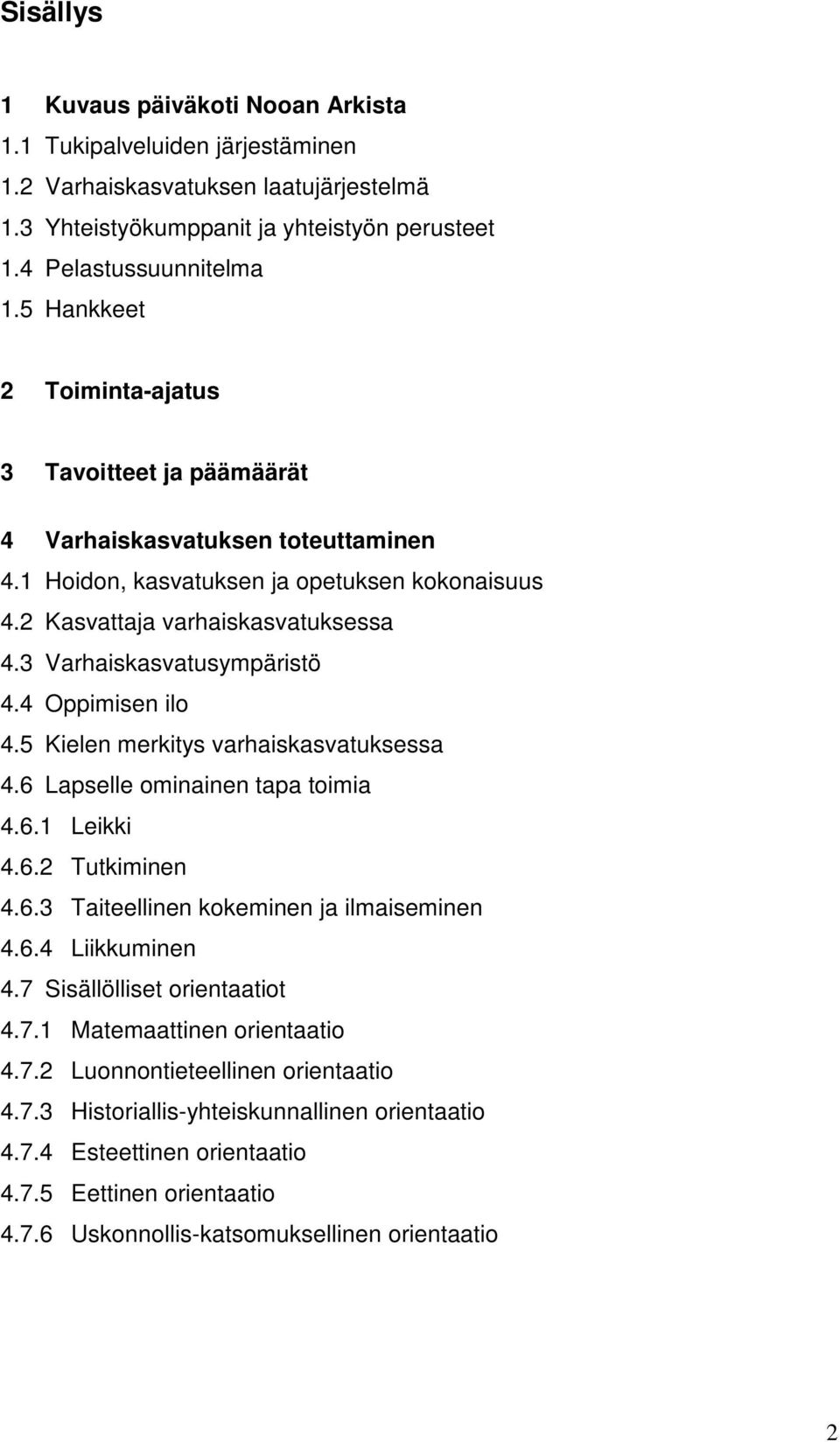 3 Varhaiskasvatusympäristö 4.4 Oppimisen ilo 4.5 Kielen merkitys varhaiskasvatuksessa 4.6 Lapselle ominainen tapa toimia 4.6.1 Leikki 4.6.2 Tutkiminen 4.6.3 Taiteellinen kokeminen ja ilmaiseminen 4.6.4 Liikkuminen 4.