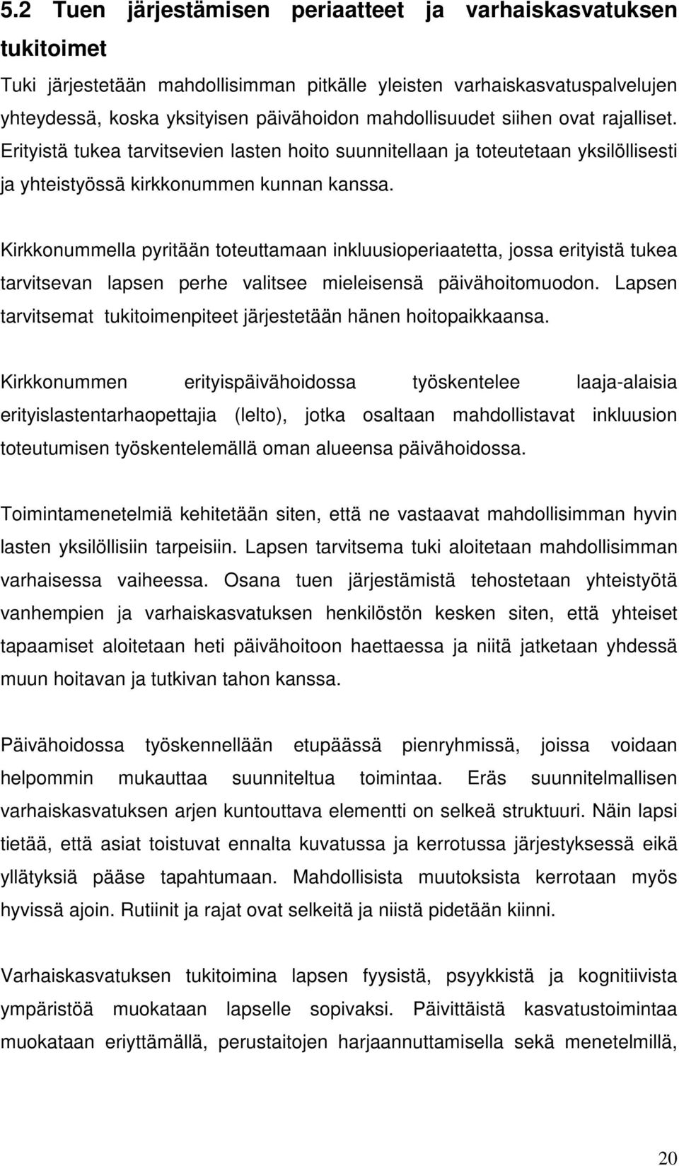 Kirkkonummella pyritään toteuttamaan inkluusioperiaatetta, jossa erityistä tukea tarvitsevan lapsen perhe valitsee mieleisensä päivähoitomuodon.